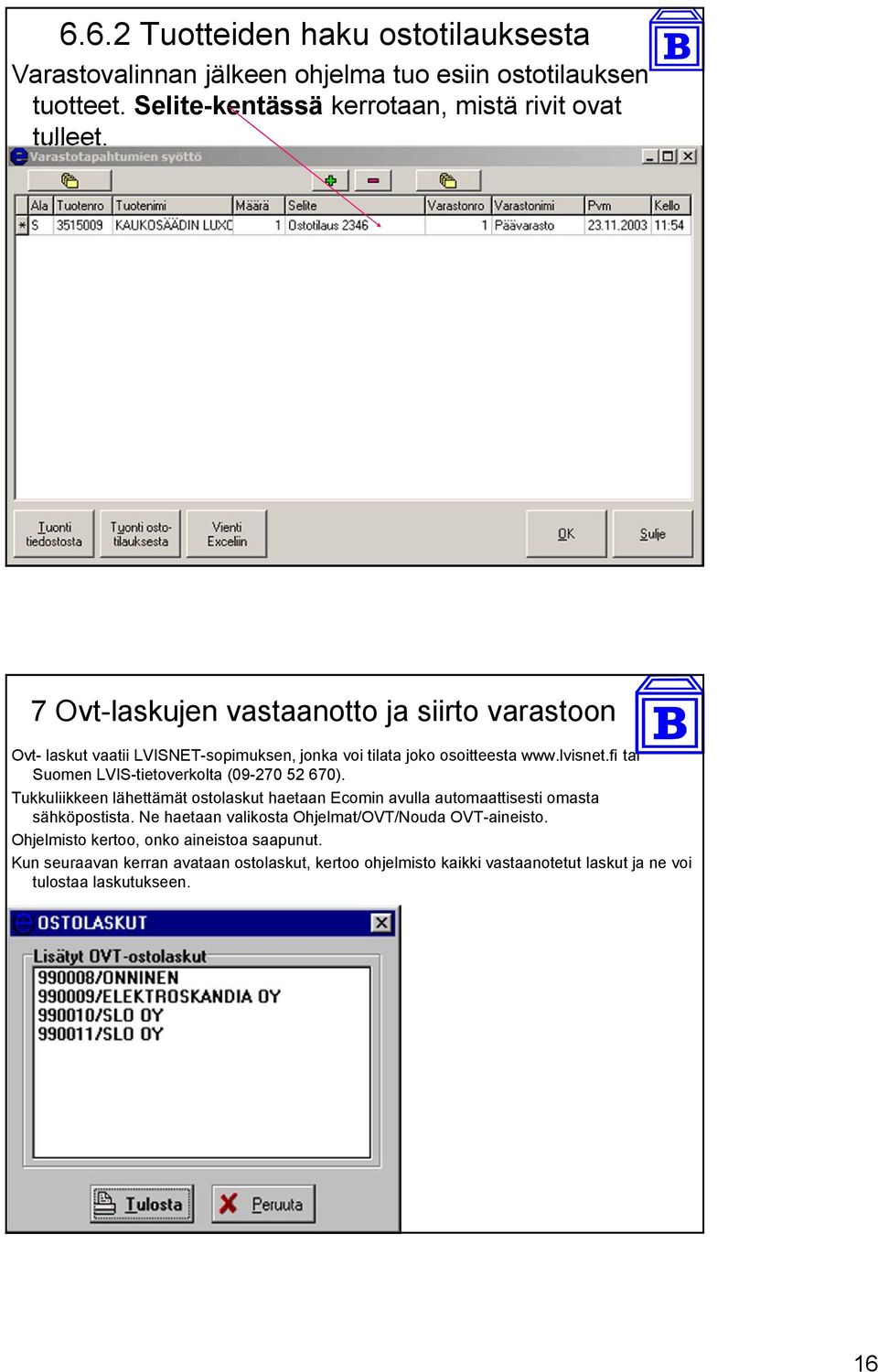 fi tai Suomen LVIS-tietoverkolta (09-270 52 670). Tukkuliikkeen lähettämät ostolaskut haetaan Ecomin avulla automaattisesti omasta sähköpostista.