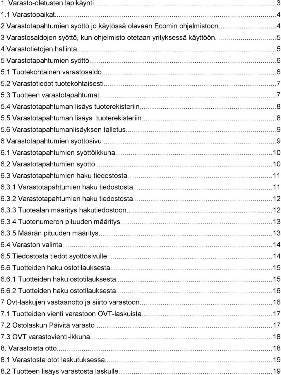 ..8 5.5 Varastotapahtuman lisäys tuoterekisteriin...8 5.6 Varastotapahtumanlisäyksen talletus...9 6 Varastotapahtumien syöttösivu...9 6.1 Varastotapahtumien syöttöikkuna...10 6.