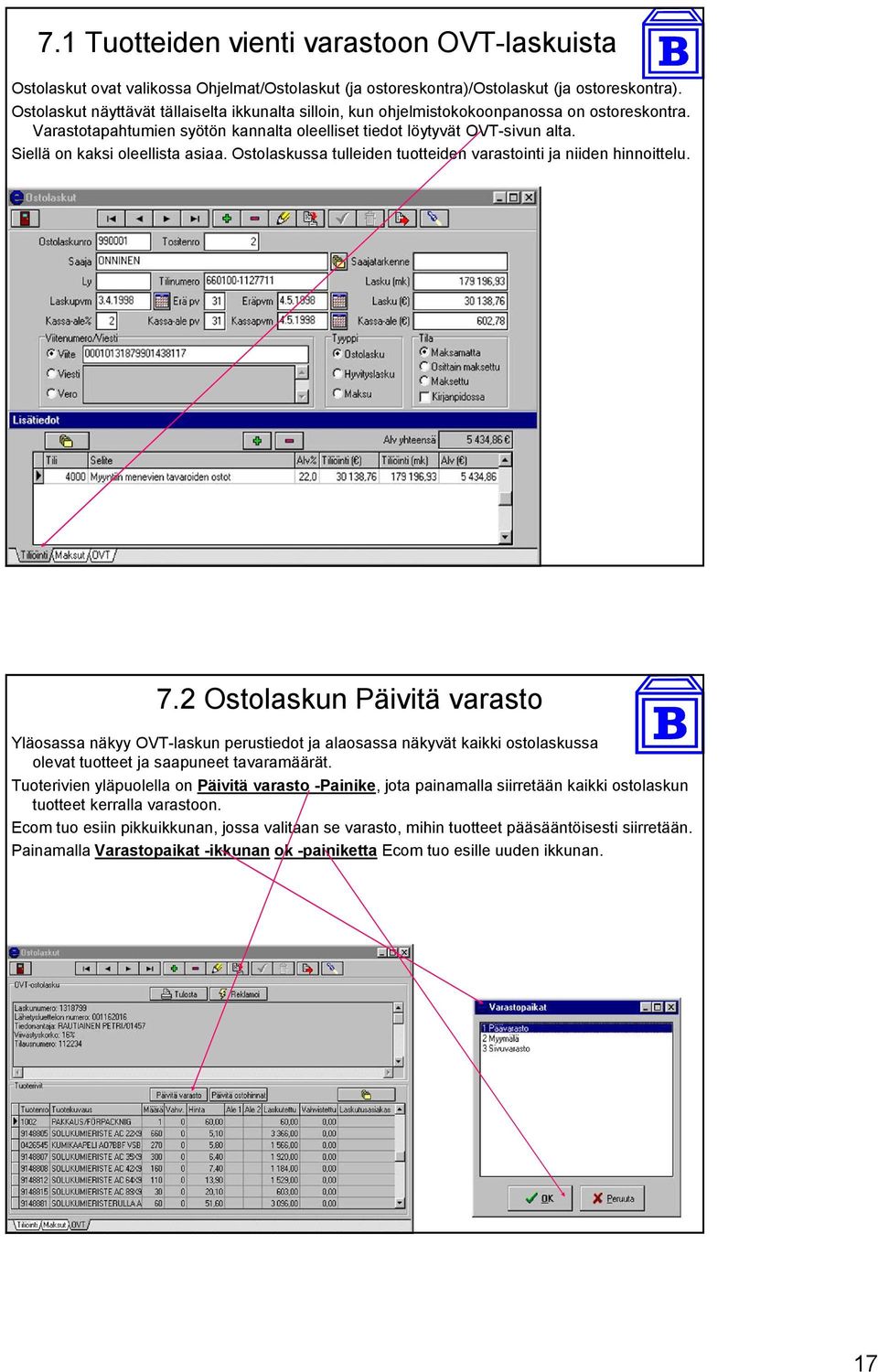 Siellä on kaksi oleellista asiaa. Ostolaskussa tulleiden tuotteiden varastointi ja niiden hinnoittelu. 7.