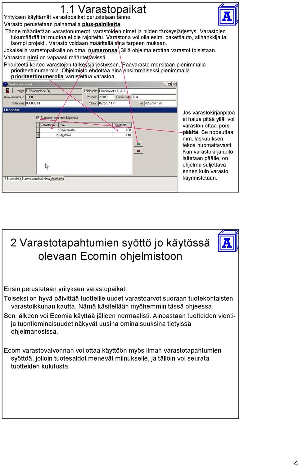 Jokaisella varastopaikalla on oma numeronsa. Sillä ohjelma erottaa varastot toisistaan. Varaston nimi on vapaasti määritettävissä. Prioriteetti kertoo varastojen tärkeysjärjestyksen.