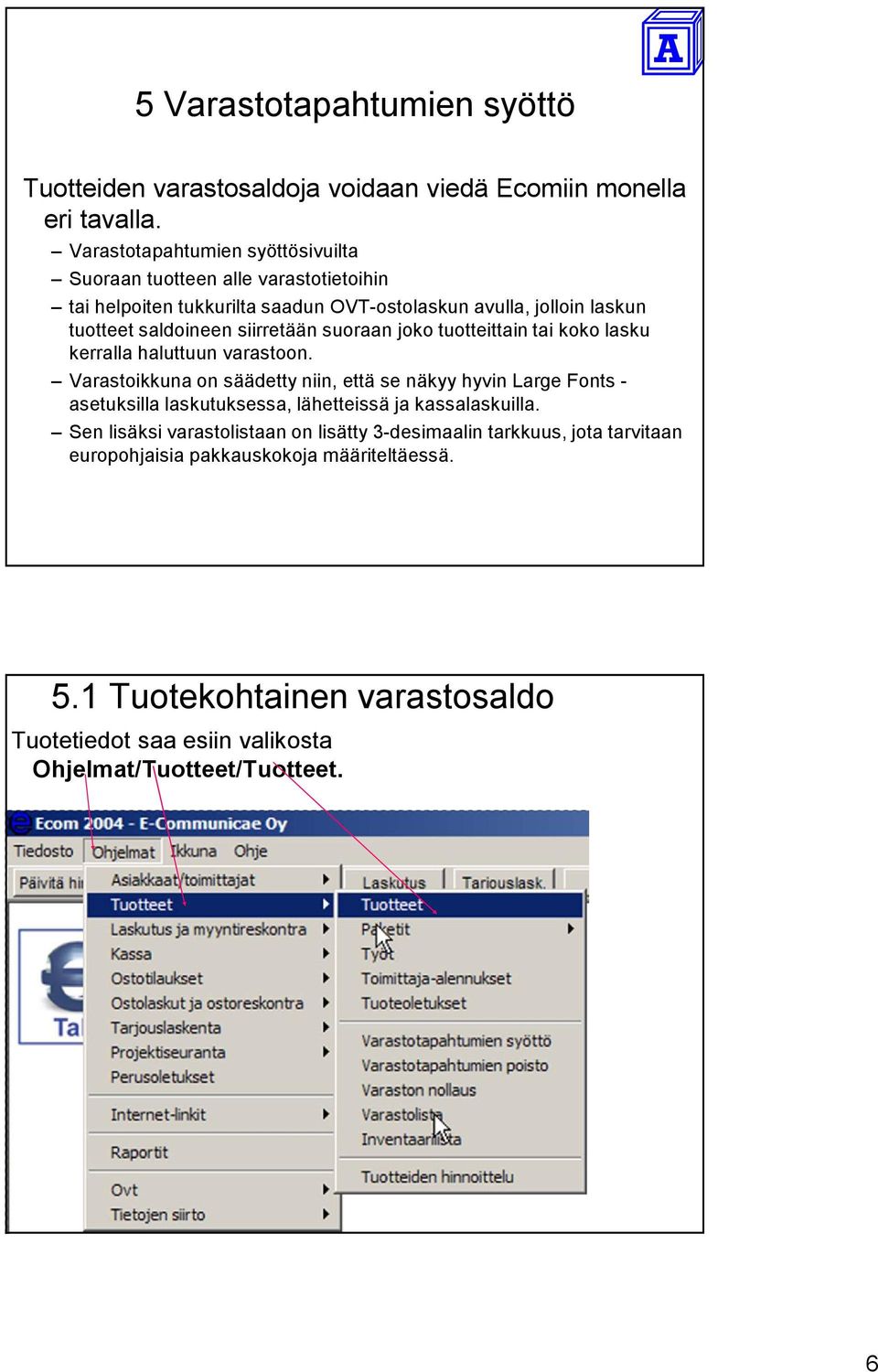 siirretään suoraan joko tuotteittain tai koko lasku kerralla haluttuun varastoon.