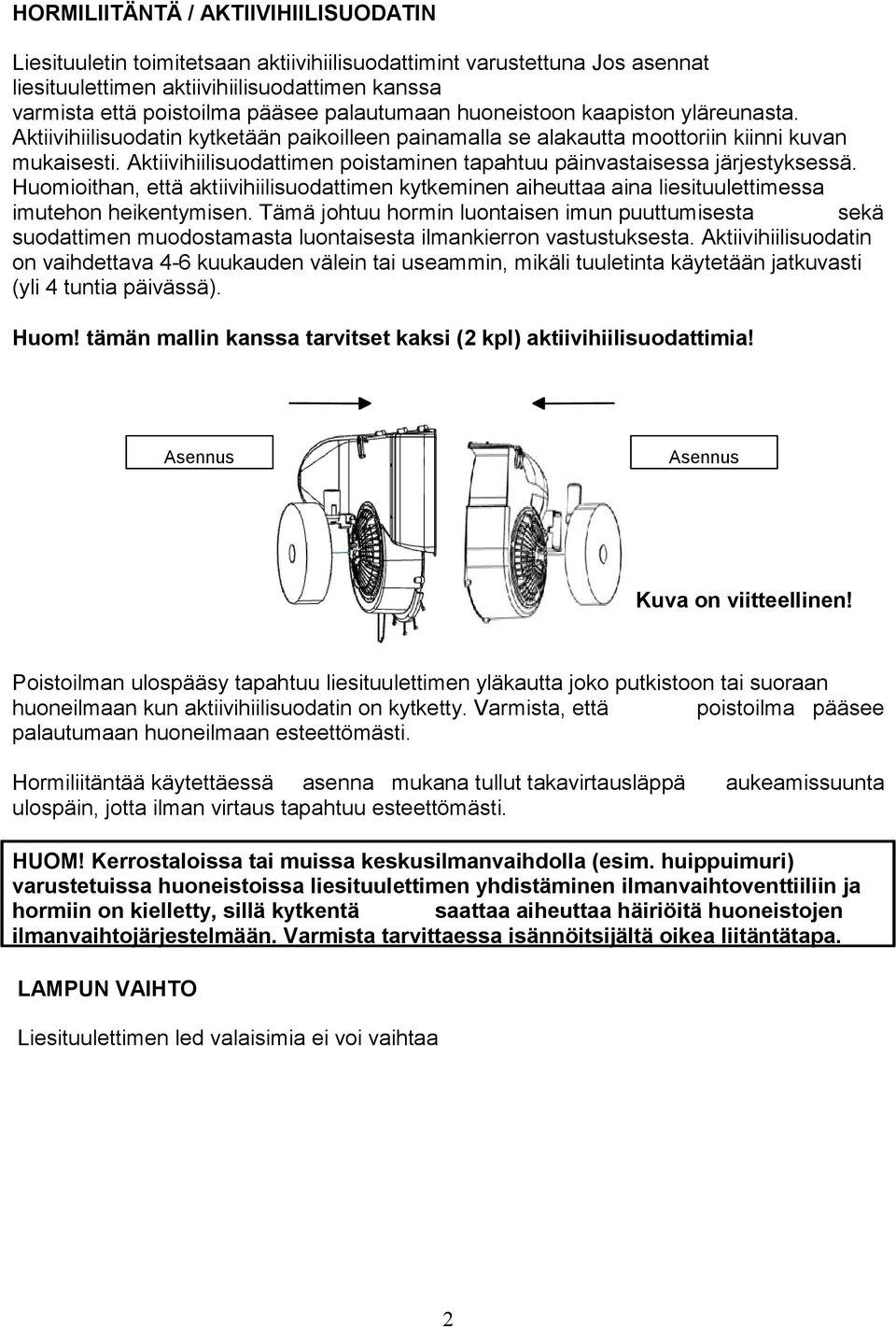 Aktiivihiilisuodattimen poistaminen tapahtuu päinvastaisessa järjestyksessä. Huomioithan, että aktiivihiilisuodattimen kytkeminen aiheuttaa aina liesituulettimessa imutehon heikentymisen.