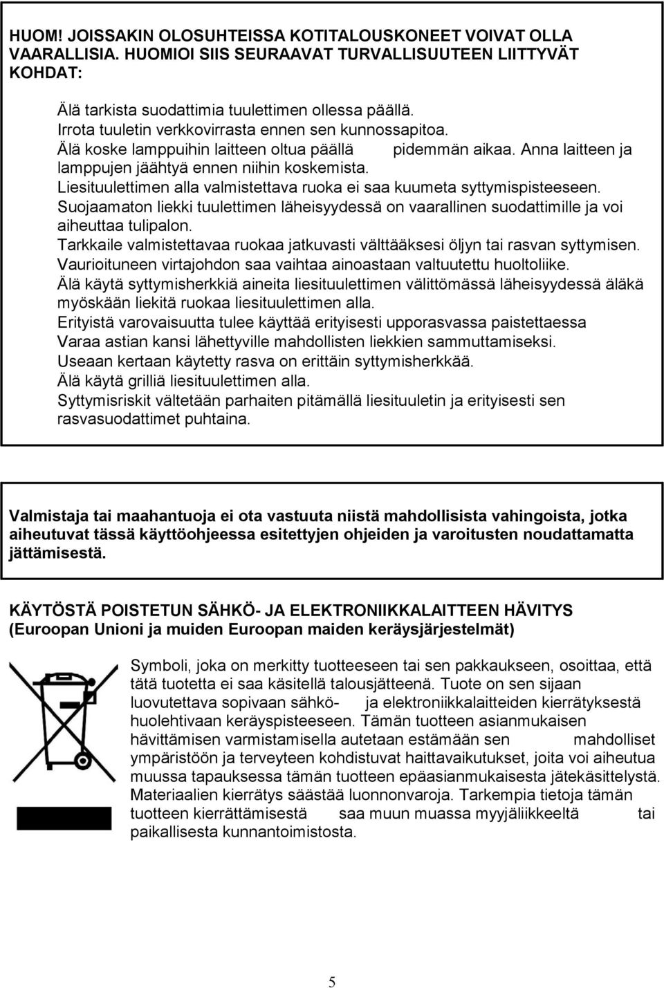 Liesituulettimen alla valmistettava ruoka ei saa kuumeta syttymispisteeseen. Suojaamaton liekki tuulettimen läheisyydessä on vaarallinen suodattimille ja voi aiheuttaa tulipalon.