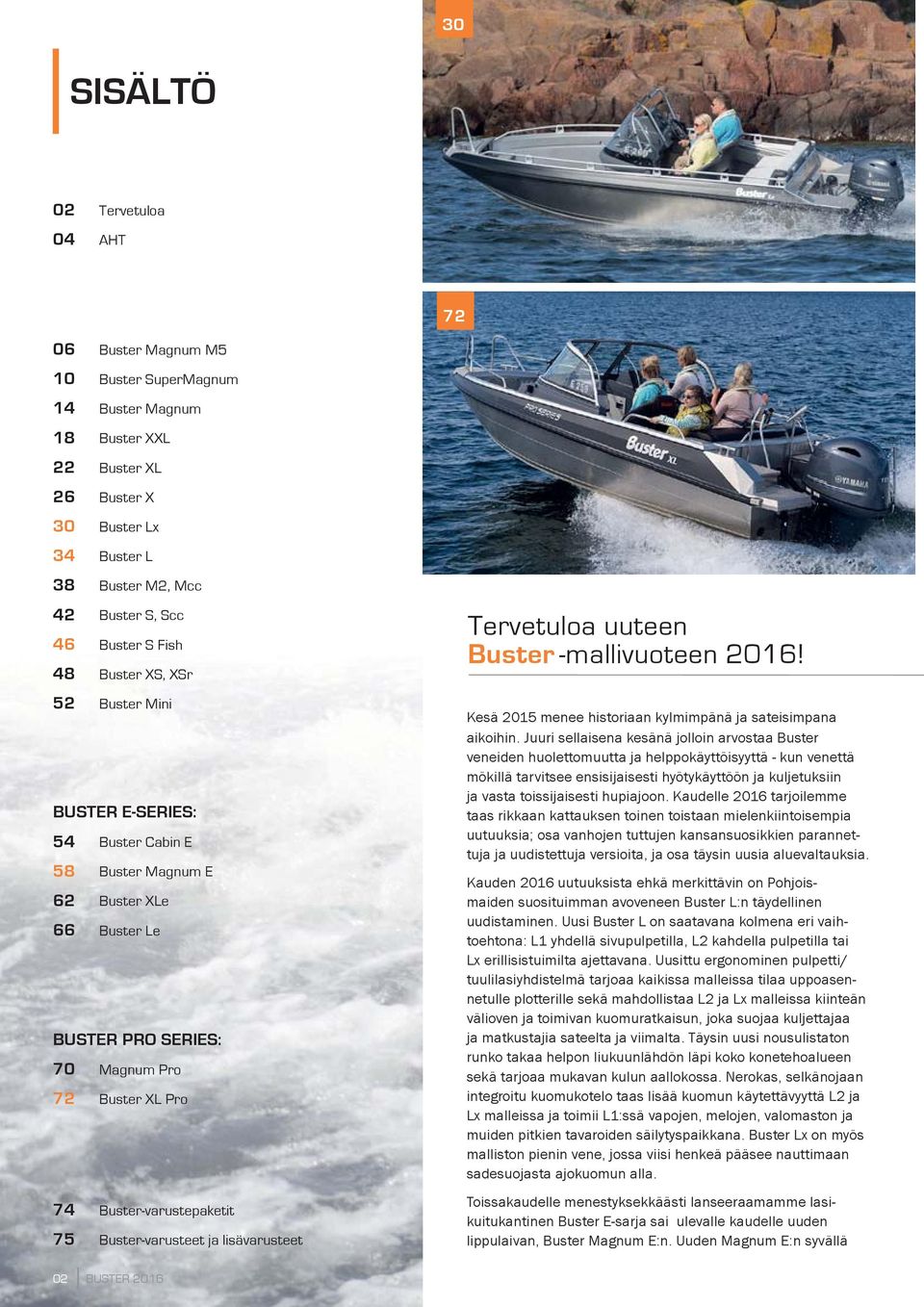 Buster-varustepaketit 75 Buster-varusteet ja lisävarusteet Tervetuloa uuteen Buster -mallivuoteen 2016! Kesä 2015 menee historiaan kylmimpänä ja sateisimpana aikoihin.