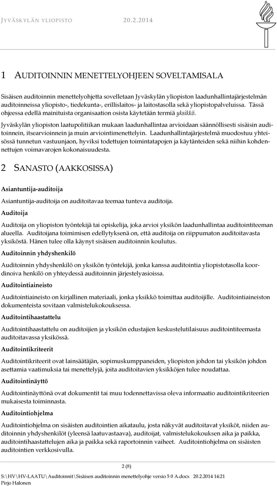 Jyväskylän yliopiston laatupolitiikan mukaan laadunhallintaa arvioidaan säännöllisesti sisäisin auditoinnein, itsearvioinnein ja muin arviointimenettelyin.