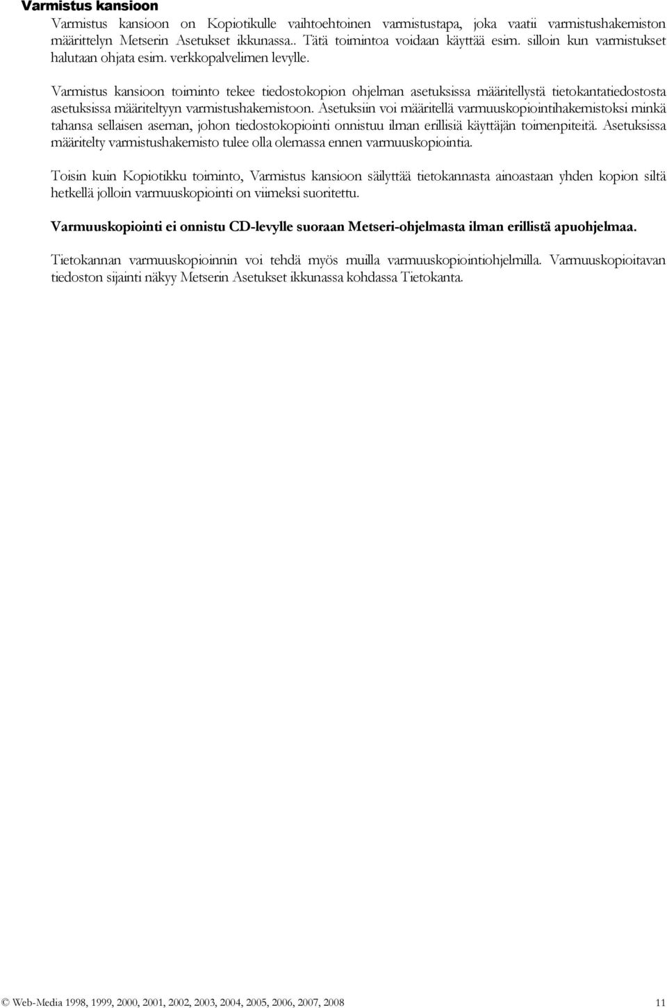 Varmistus kansioon toiminto tekee tiedostokopion ohjelman asetuksissa määritellystä tietokantatiedostosta asetuksissa määriteltyyn varmistushakemistoon.