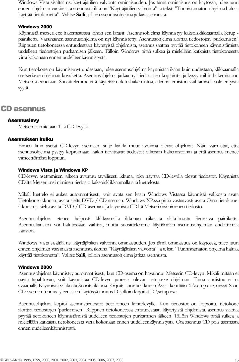 Valitse Salli, jolloin asennusohjelma jatkaa asennusta. Windows 2000 Käynnistä metseri.exe hakemistossa johon sen latasit. Asennusohjelma käynnistyy kaksoisklikkaamalla Setup - painiketta.