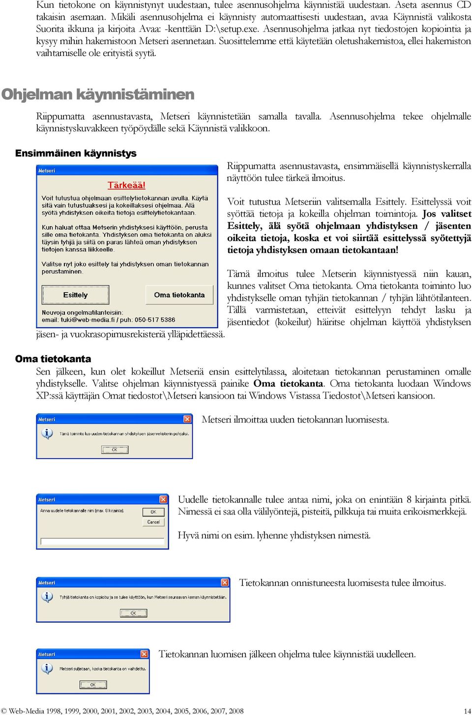 Asennusohjelma jatkaa nyt tiedostojen kopiointia ja kysyy mihin hakemistoon Metseri asennetaan. Suosittelemme että käytetään oletushakemistoa, ellei hakemiston vaihtamiselle ole erityistä syytä.