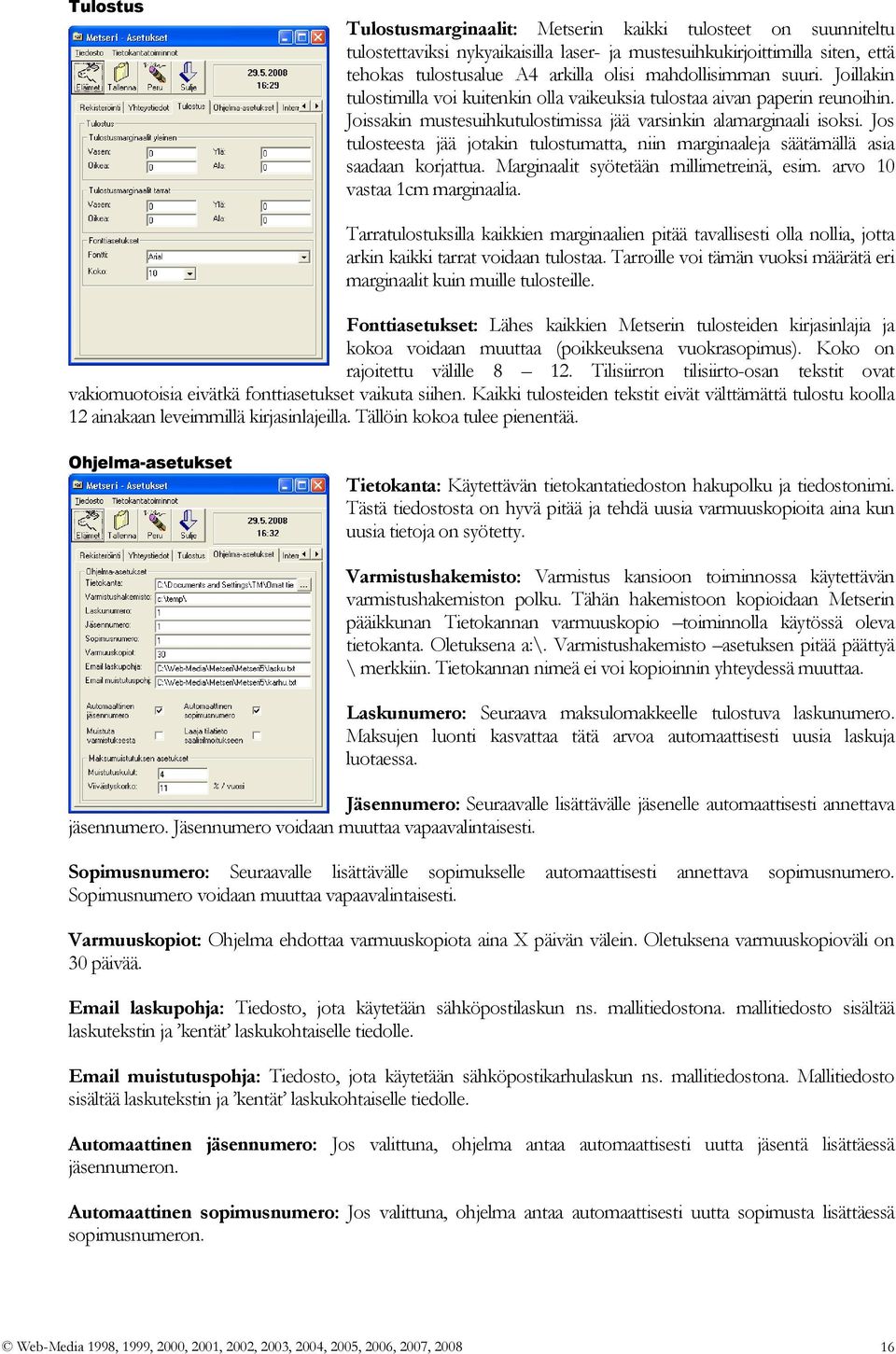 Jos tulosteesta jää jotakin tulostumatta, niin marginaaleja säätämällä asia saadaan korjattua. Marginaalit syötetään millimetreinä, esim. arvo 10 vastaa 1cm marginaalia.