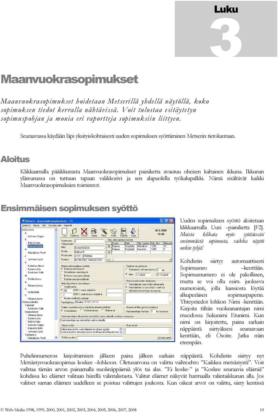 Aloitus Klikkaamalla pääikkunasta Maanvuokrasopimukset painiketta avautuu oheisen kaltainen ikkuna. Ikkunan yläreunassa on tuttuun tapaan valikkorivi ja sen alapuolella työkalupalkki.