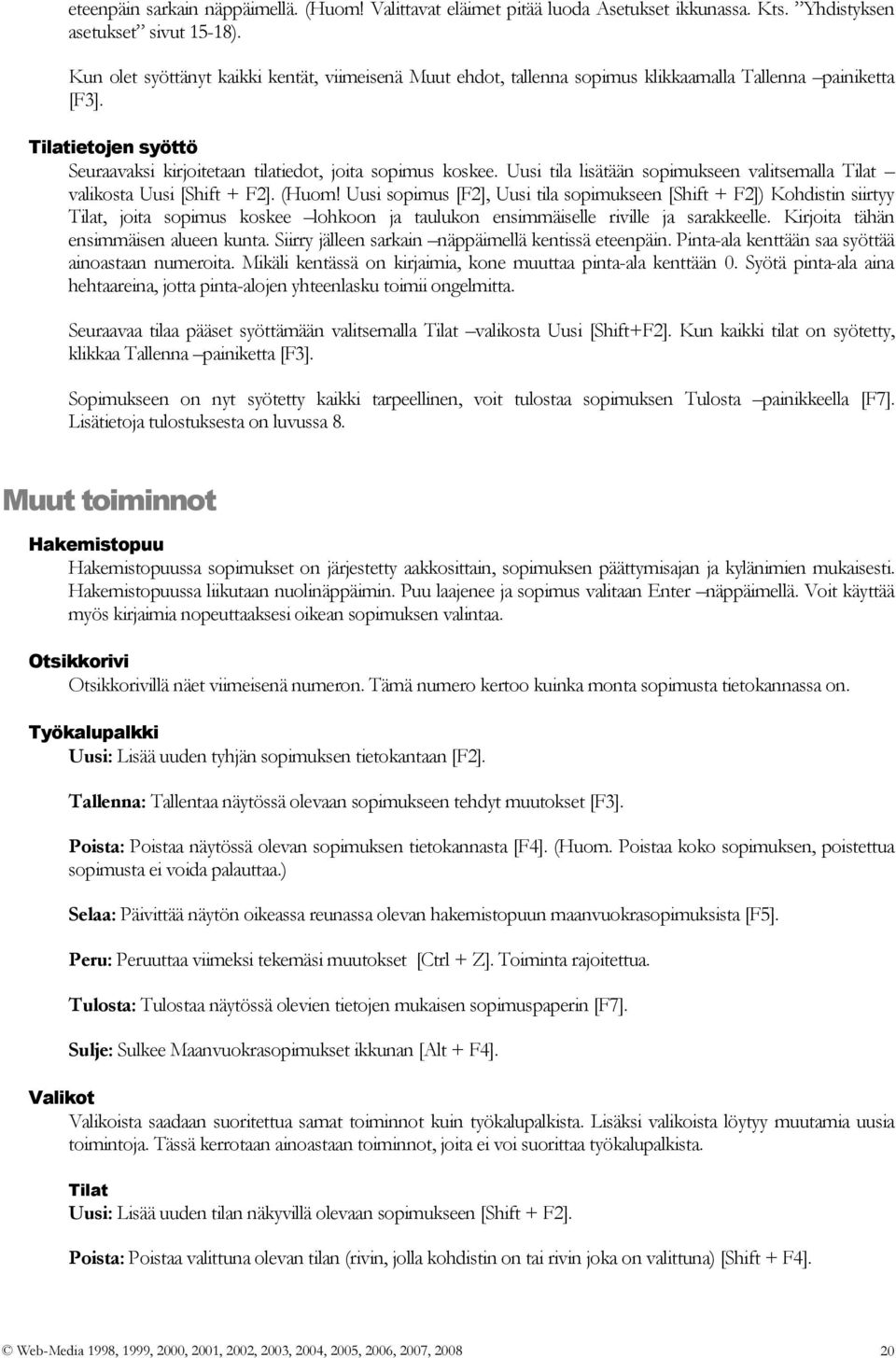 Uusi tila lisätään sopimukseen valitsemalla Tilat valikosta Uusi [Shift + F2]. (Huom!