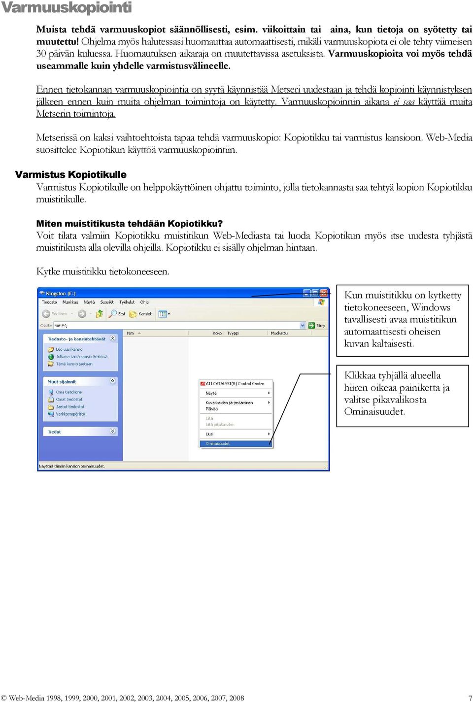 Varmuuskopioita voi myös tehdä useammalle kuin yhdelle varmistusvälineelle.