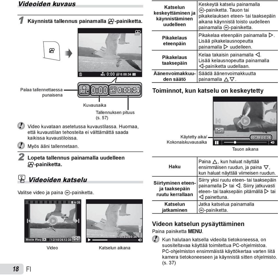 2 Lopeta tallennus painamalla uudelleen n-painiketta. Videoiden katselu Valitse video ja paina A-painiketta. 4/30 Keskeytä katselu painamalla Katselun A-painiketta.