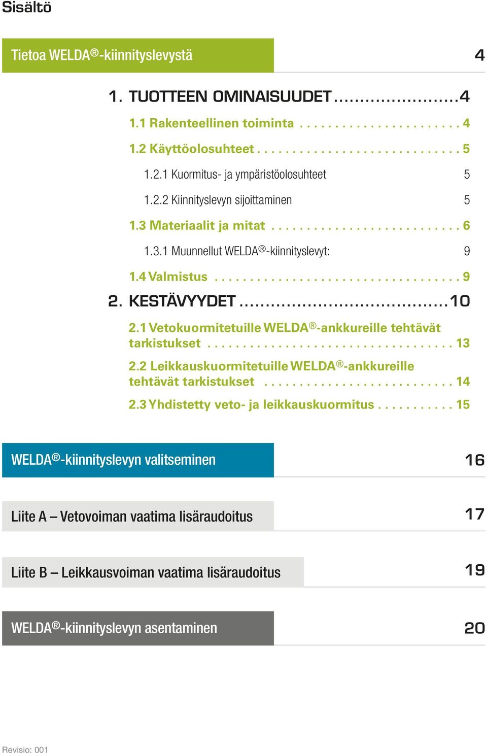 ..10 2.1 Vetokuormitetuille WELDA -ankkureille tehtävät tarkistukset................................... 13 2.2 Leikkauskuormitetuille WELDA -ankkureille tehtävät tarkistukset........................... 14 2.