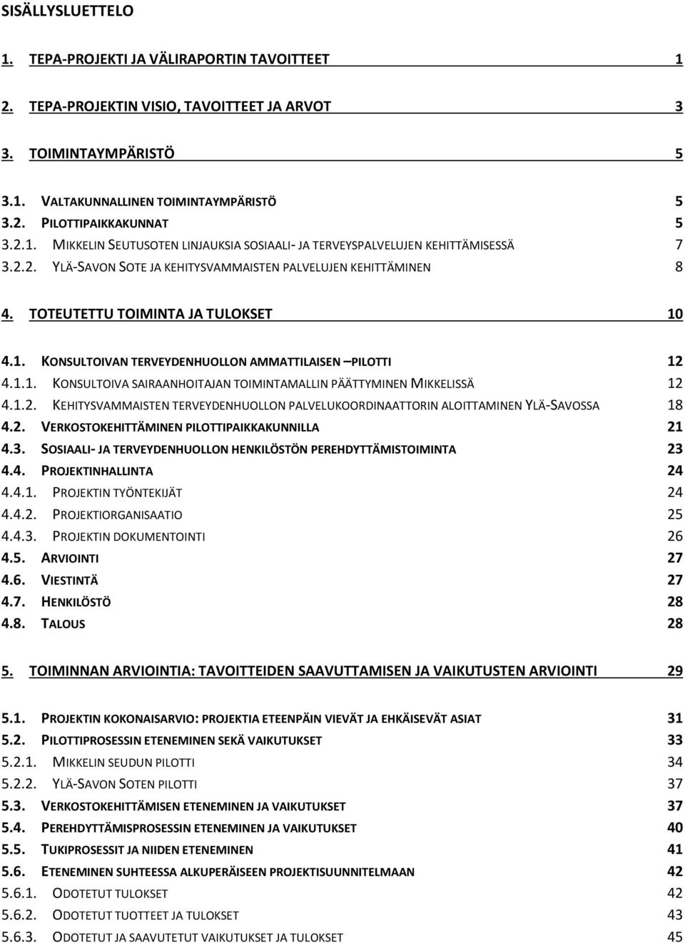 1.1. KONSULTOIVA SAIRAANHOITAJAN TOIMINTAMALLIN PÄÄTTYMINEN MIKKELISSÄ 12 4.1.2. KEHITYSVAMMAISTEN TERVEYDENHUOLLON PALVELUKOORDINAATTORIN ALOITTAMINEN YLÄ-SAVOSSA 18 4.2. VERKOSTOKEHITTÄMINEN PILOTTIPAIKKAKUNNILLA 21 4.