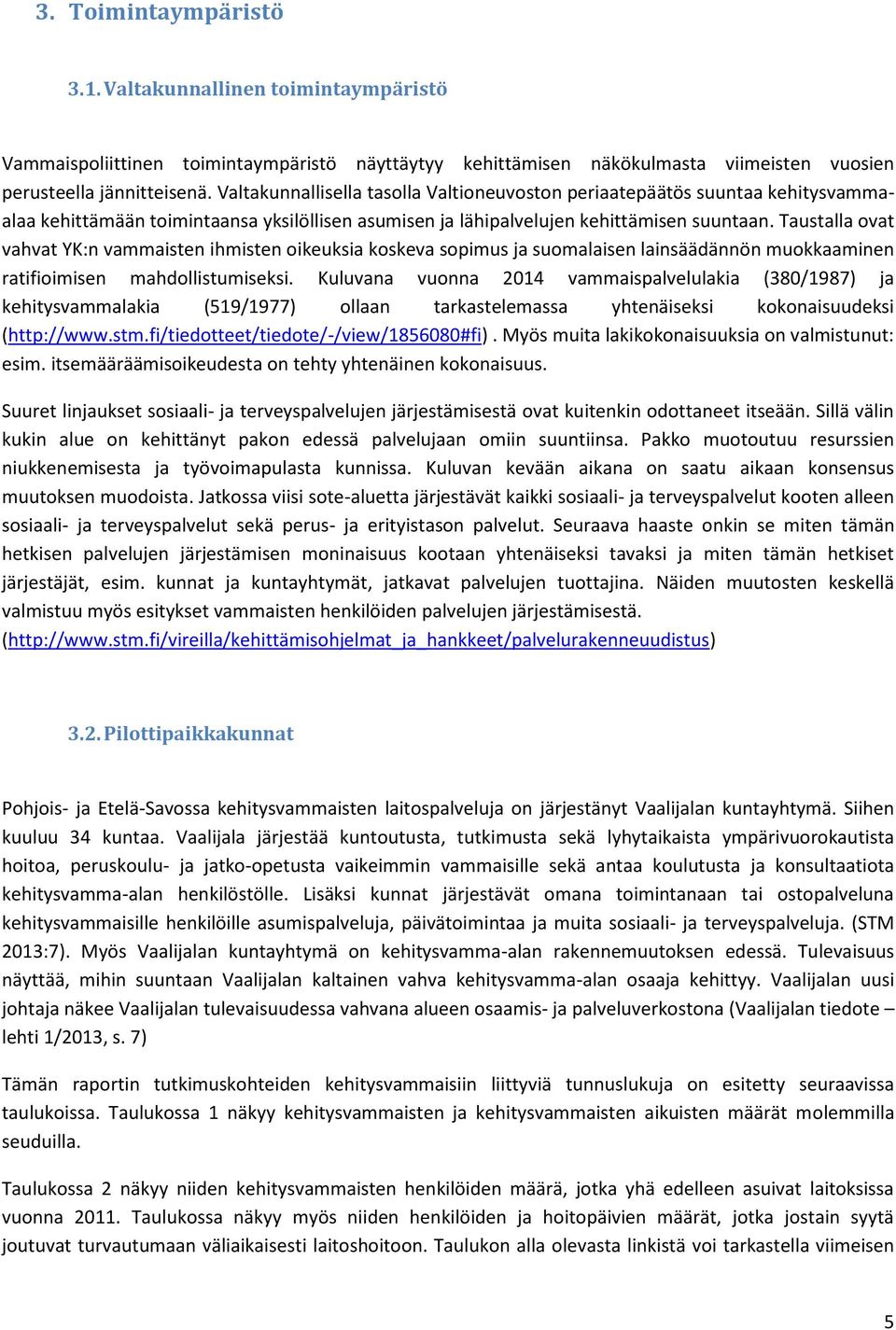 Taustalla ovat vahvat YK:n vammaisten ihmisten oikeuksia koskeva sopimus ja suomalaisen lainsäädännön muokkaaminen ratifioimisen mahdollistumiseksi.