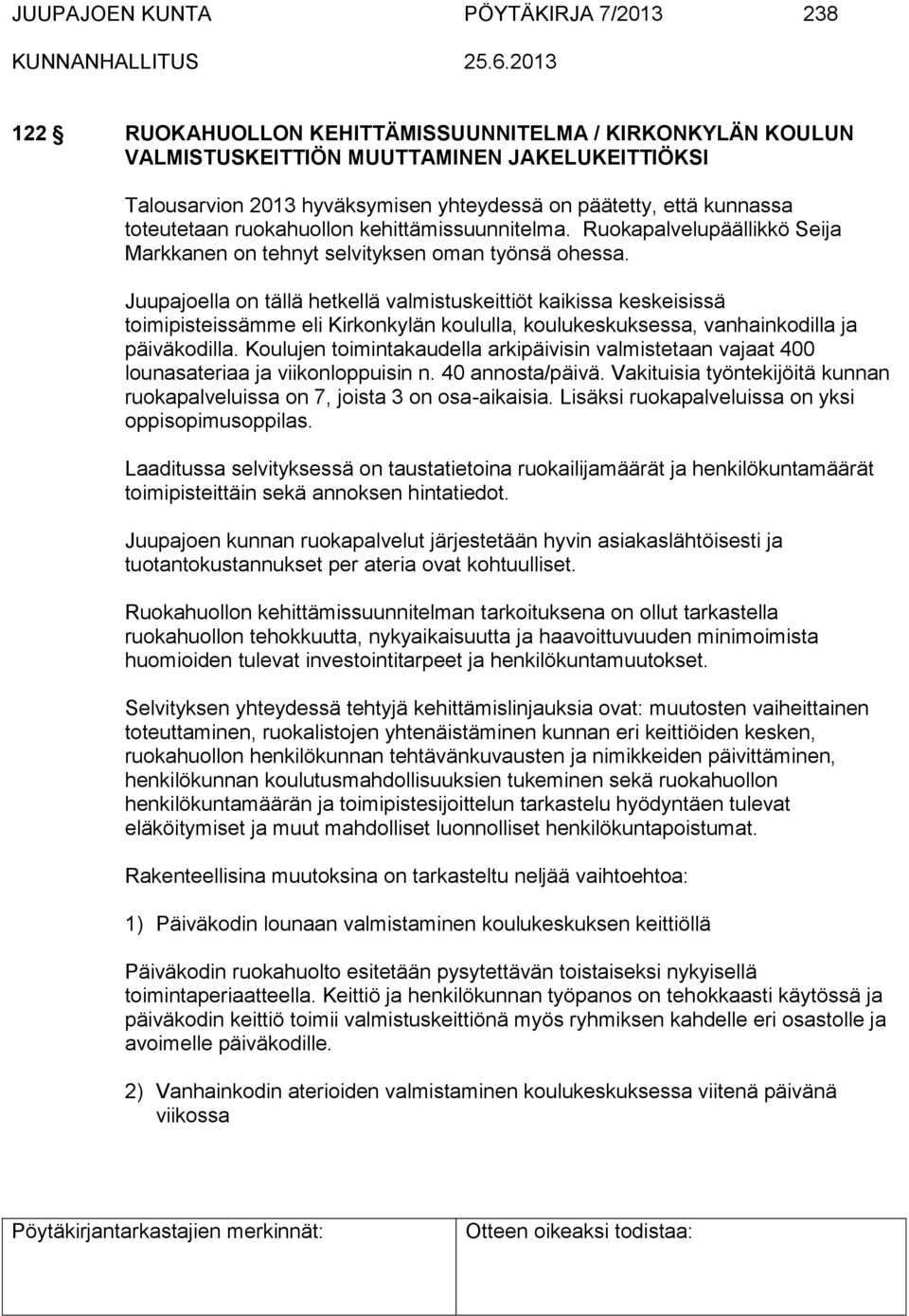 Juupajoella on tällä hetkellä valmistuskeittiöt kaikissa keskeisissä toimipisteissämme eli Kirkonkylän koululla, koulukeskuksessa, vanhainkodilla ja päiväkodilla.