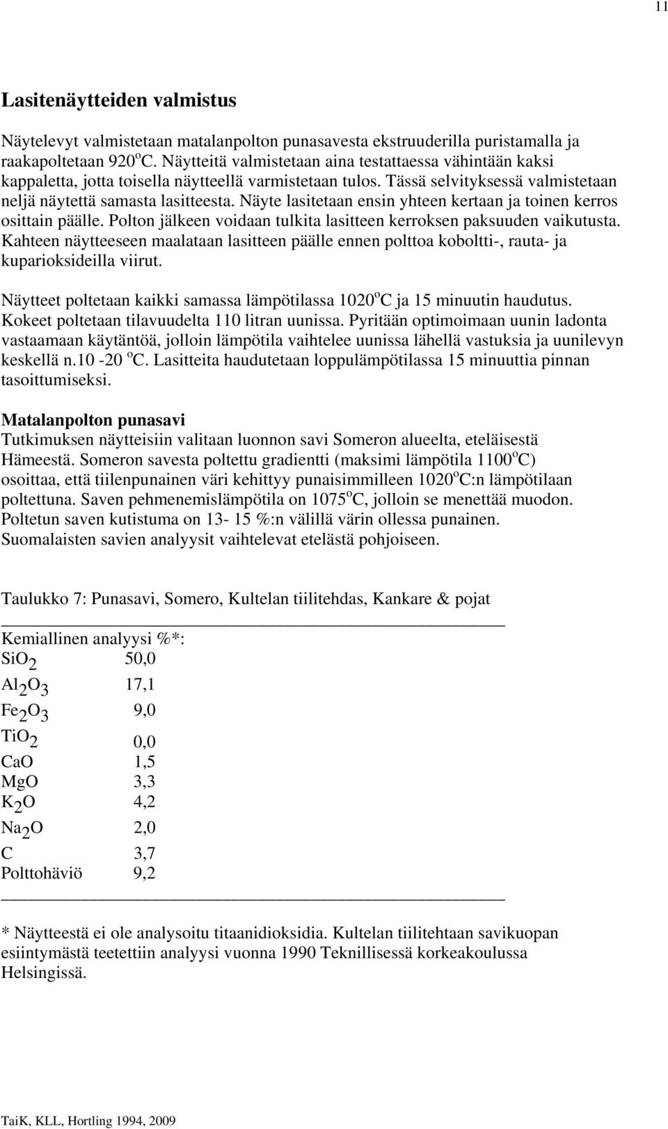 Näyte lasitetaan ensin yhteen kertaan ja toinen kerros osittain päälle. Polton jälkeen voidaan tulkita lasitteen kerroksen paksuuden vaikutusta.