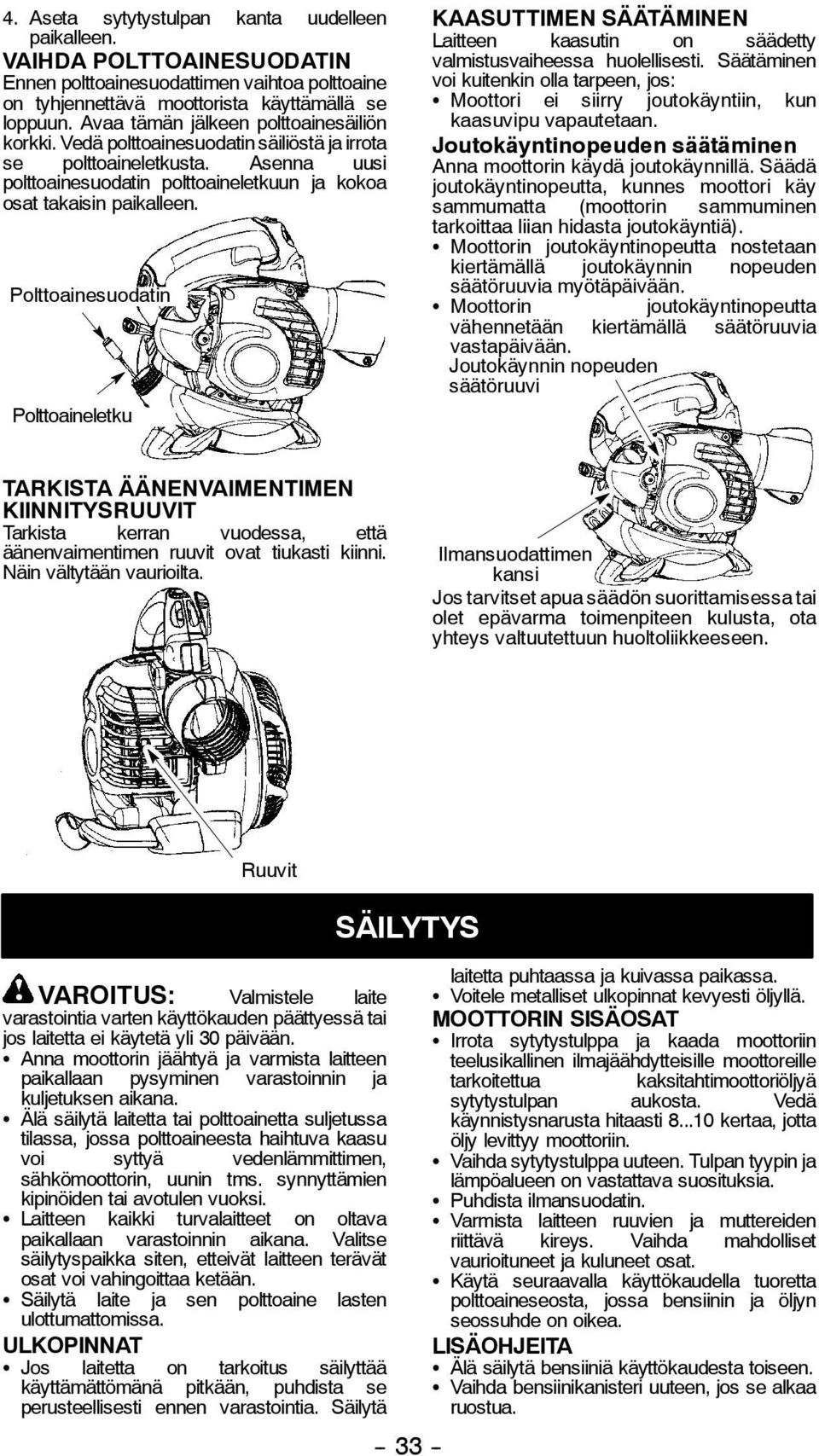 Polttoainesuodatin Polttoaineletku KAASUTTIMEN SÄÄTÄMINEN Laitteen kaasutin on säädetty valmistusvaiheessa huolellisesti.