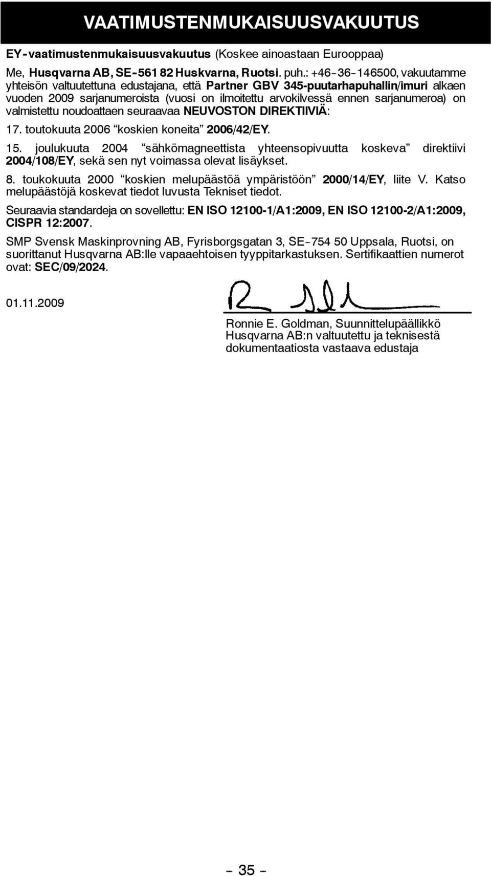 valmistettu noudoattaen seuraavaa NEUVOSTON DIREKTIIVIÄ: 17. toutokuuta 2006 koskien koneita 2006/42/EY. 15.
