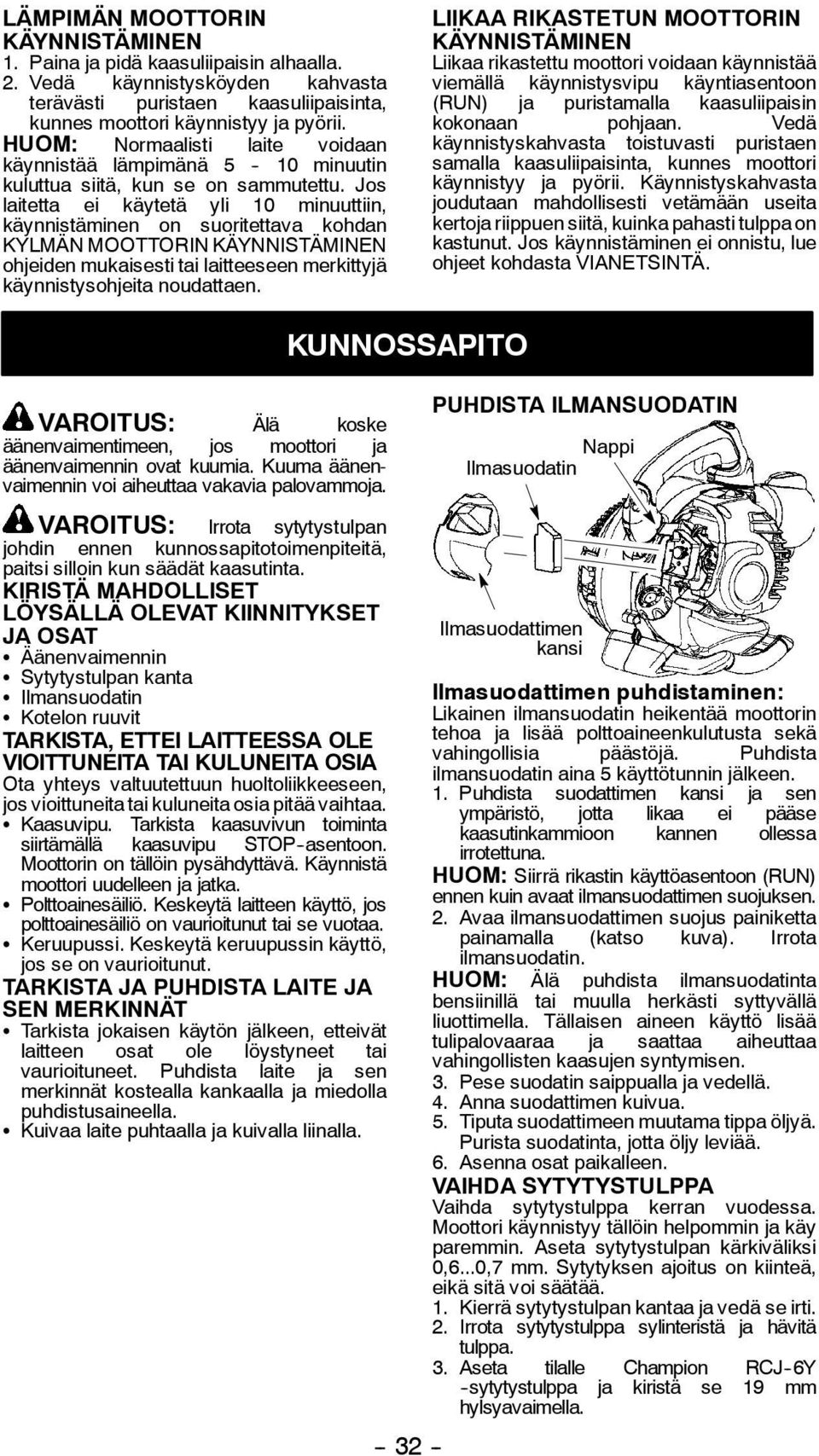 Jos laitetta ei käytetä yli 10 minuuttiin, käynnistäminen on suoritettava kohdan KYLMÄN MOOTTORIN KÄYNNISTÄMINEN ohjeiden mukaisesti tai laitteeseen merkittyjä käynnistysohjeita noudattaen.