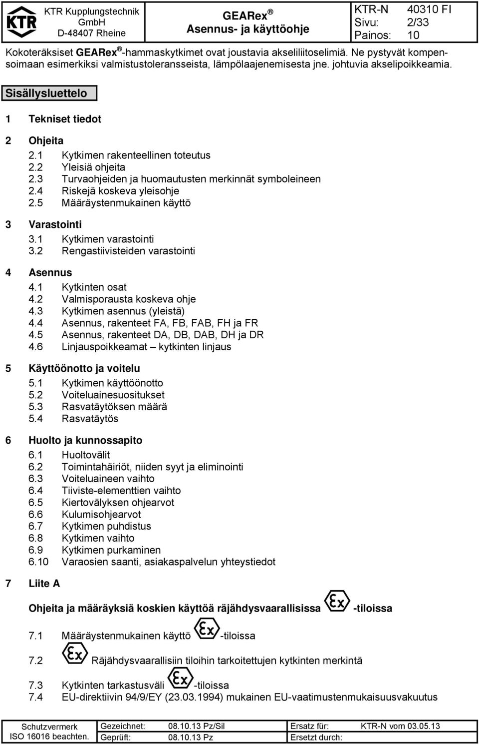 5 Määräystenmukainen käyttö 3 Varastointi 3.1 Kytkimen varastointi 3.2 Rengastiivisteiden varastointi 4 Asennus 4.1 Kytkinten osat 4.2 Valmisporausta koskeva ohje 4.3 Kytkimen asennus (yleistä) 4.