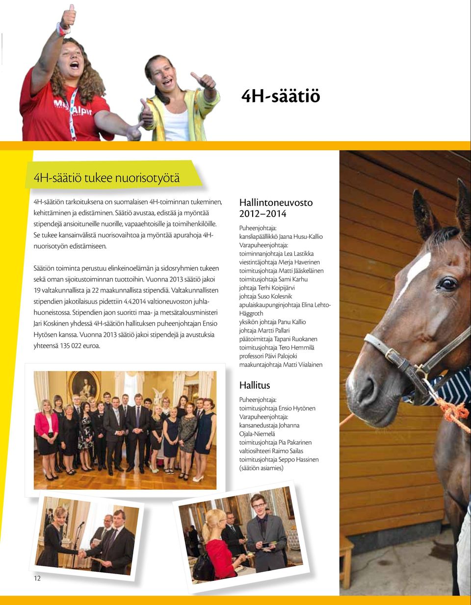 Säätiön toiminta perustuu elinkeinoelämän ja sidosryhmien tukeen sekä oman sijoitustoiminnan tuottoihin. Vuonna 2013 säätiö jakoi 19 valtakunnallista ja 22 maakunnallista stipendiä.