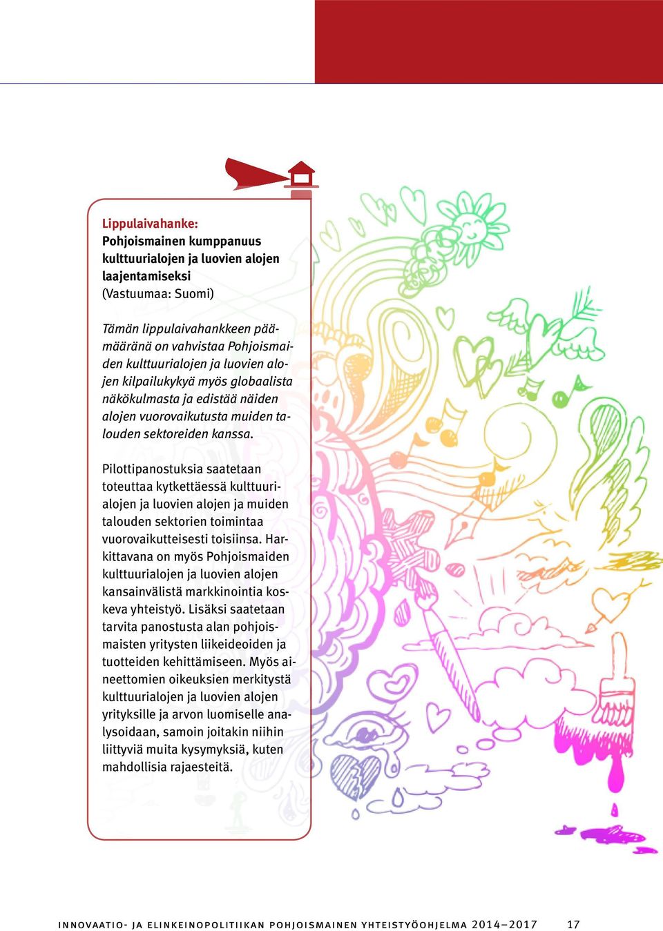 Pilottipanostuksia saatetaan toteuttaa kytkettäessä kulttuurialojen ja luovien alojen ja muiden talouden sektorien toimintaa vuorovaikutteisesti toisiinsa.