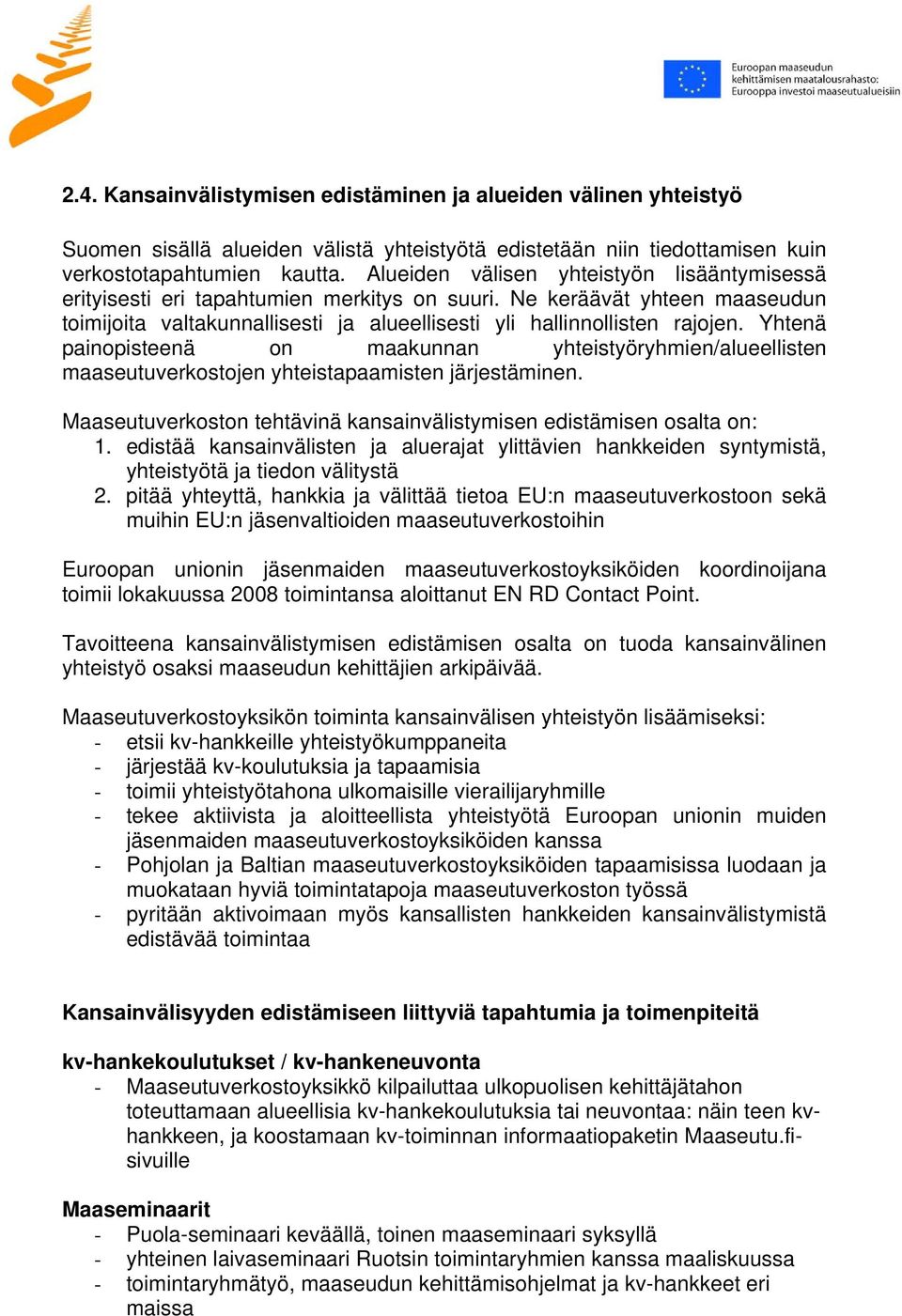 Yhtenä painopisteenä on maakunnan yhteistyöryhmien/alueellisten maaseutuverkostojen yhteistapaamisten järjestäminen. Maaseutuverkoston tehtävinä kansainvälistymisen edistämisen osalta on: 1.