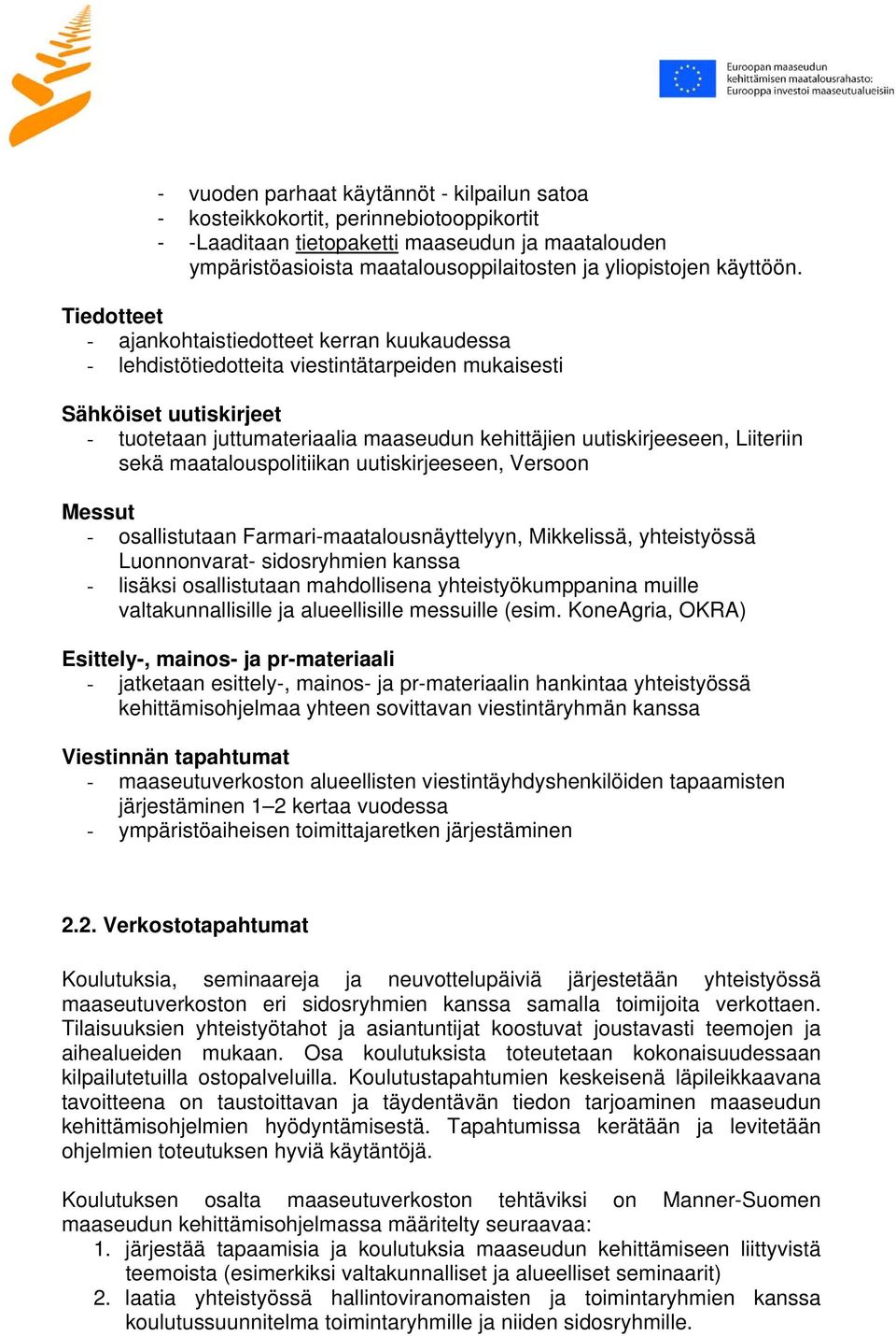 Tiedotteet - ajankohtaistiedotteet kerran kuukaudessa - lehdistötiedotteita viestintätarpeiden mukaisesti Sähköiset uutiskirjeet - tuotetaan juttumateriaalia maaseudun kehittäjien uutiskirjeeseen,