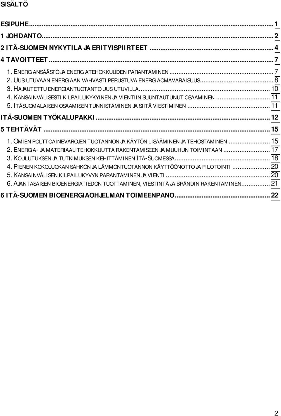 ITÄSUOMALAISEN OSAAMISEN TUNNISTAMINEN JA SIITÄ VIESTIMINEN... 11 ITÄ-SUOMEN TYÖKALUPAKKI... 12 5 TEHTÄVÄT... 15 1. OMIEN POLTTOAINEVAROJEN TUOTANNON JA KÄYTÖN LISÄÄMINEN JA TEHOSTAMINEN... 15 2.