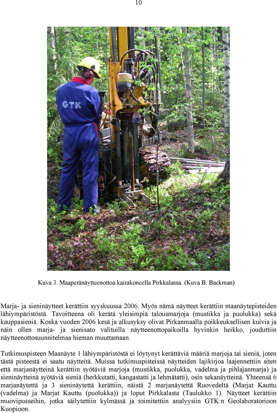 Koska vuoden 2006 kesä ja alkusyksy olivat Pirkanmaalla poikkeuksellisen kuivia ja näin ollen marja- ja sienisato valituilla näytteenottopaikoilla hyvinkin heikko, jouduttiin näytteenottosuunnitelmaa