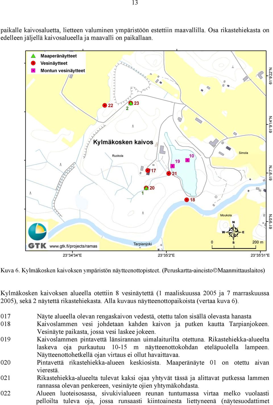 (Peruskartta-aineisto Maanmittauslaitos) Kylmäkosken kaivoksen alueella otettiin 8 vesinäytettä (1 maaliskuussa 2005 ja 7 marraskuussa 2005), sekä 2 näytettä rikastehiekasta.