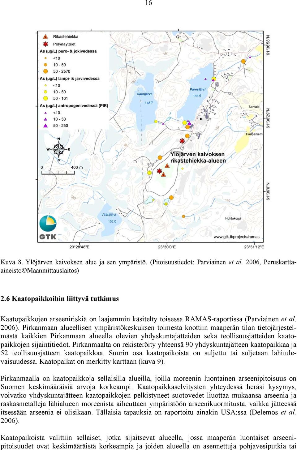 Pirkanmaan alueellisen ympäristökeskuksen toimesta koottiin maaperän tilan tietojärjestelmästä kaikkien Pirkanmaan alueella olevien yhdyskuntajätteiden sekä teollisuusjätteiden kaatopaikkojen