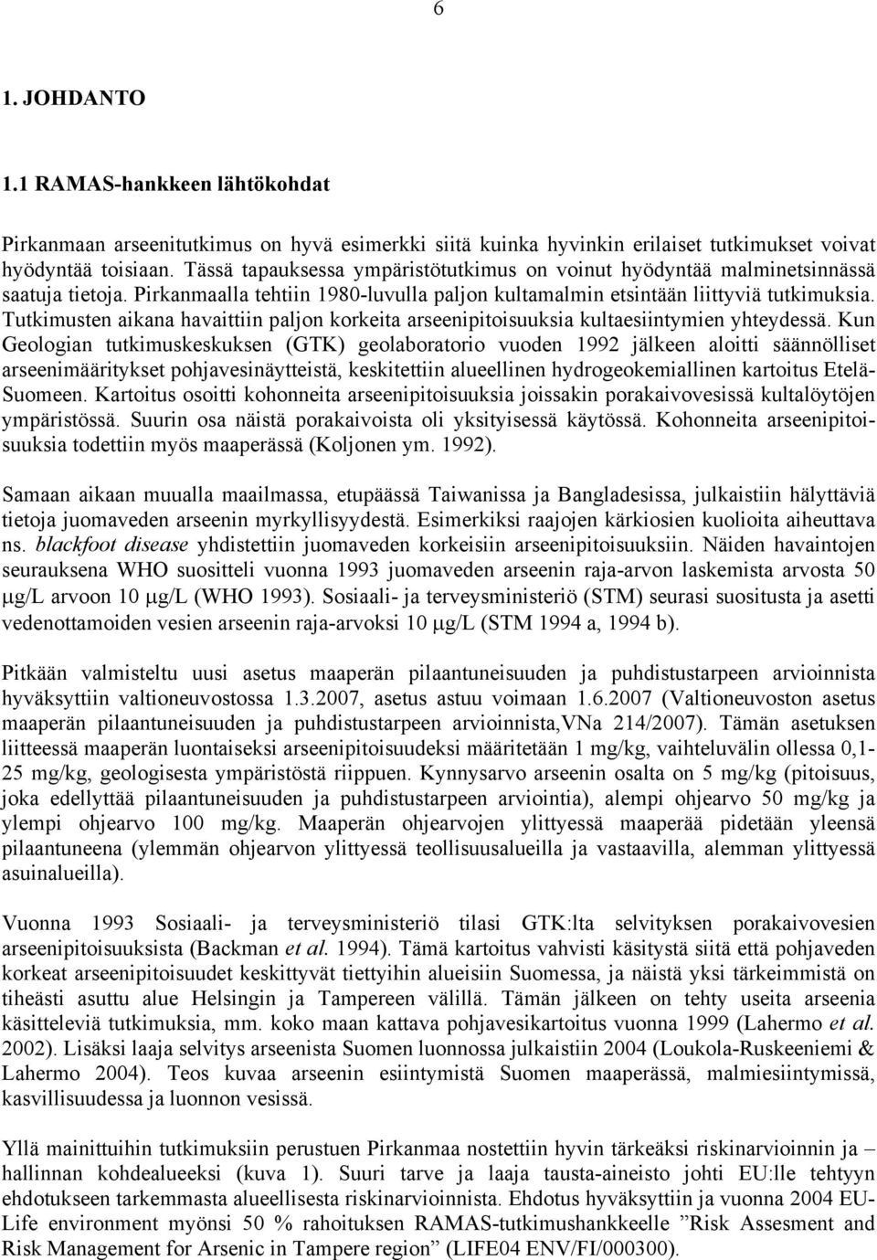 Tutkimusten aikana havaittiin paljon korkeita arseenipitoisuuksia kultaesiintymien yhteydessä.