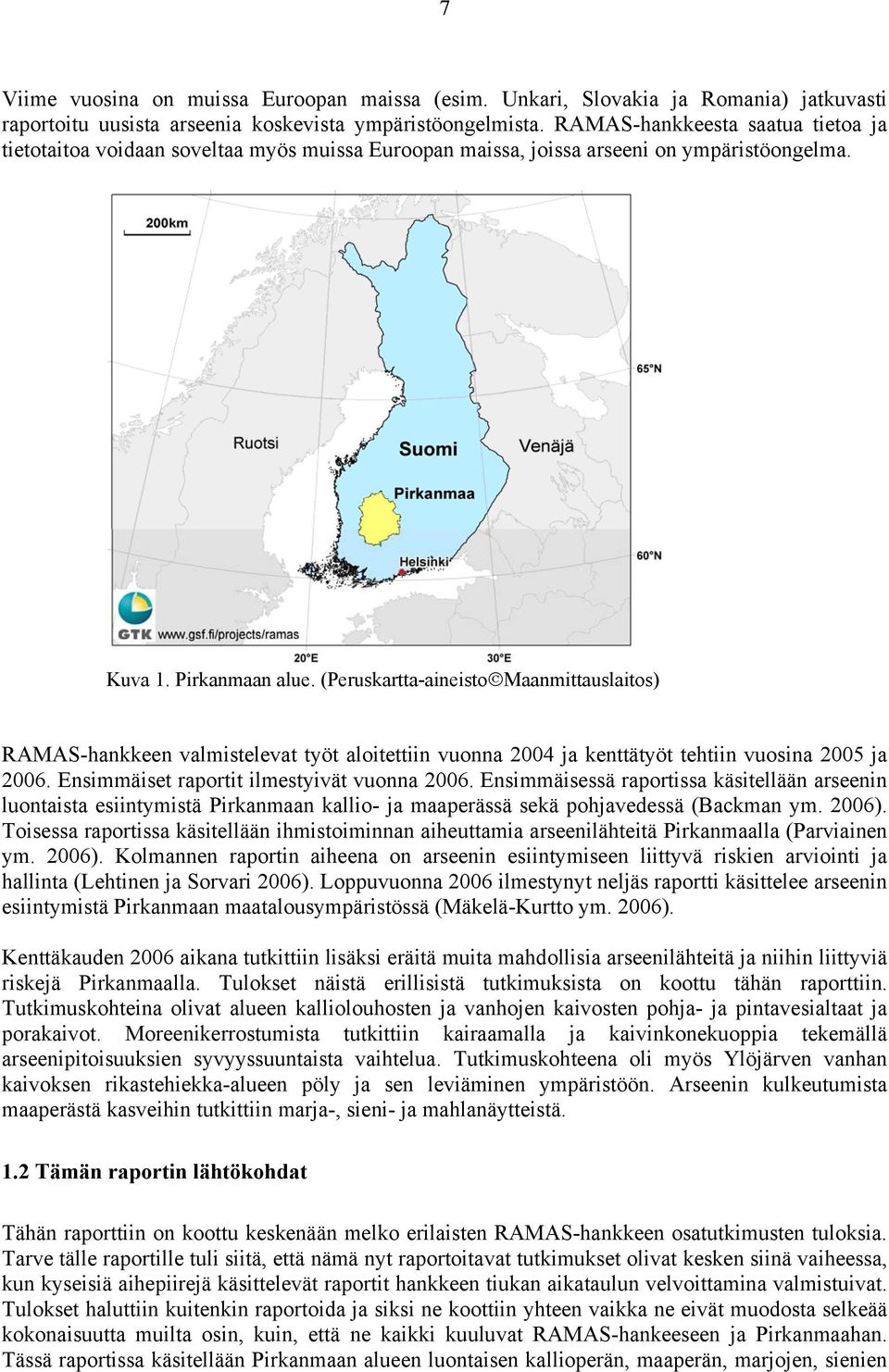 (Peruskartta-aineisto Maanmittauslaitos) RAMAS-hankkeen valmistelevat työt aloitettiin vuonna 2004 ja kenttätyöt tehtiin vuosina 2005 ja 2006. Ensimmäiset raportit ilmestyivät vuonna 2006.