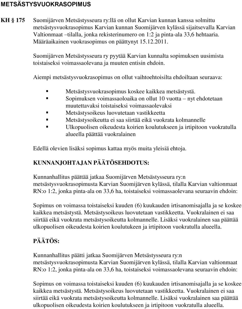 Suomijärven Metsästysseura ry pyytää Karvian kunnalta sopimuksen uusimista toistaiseksi voimassaolevana ja muuten entisin ehdoin.