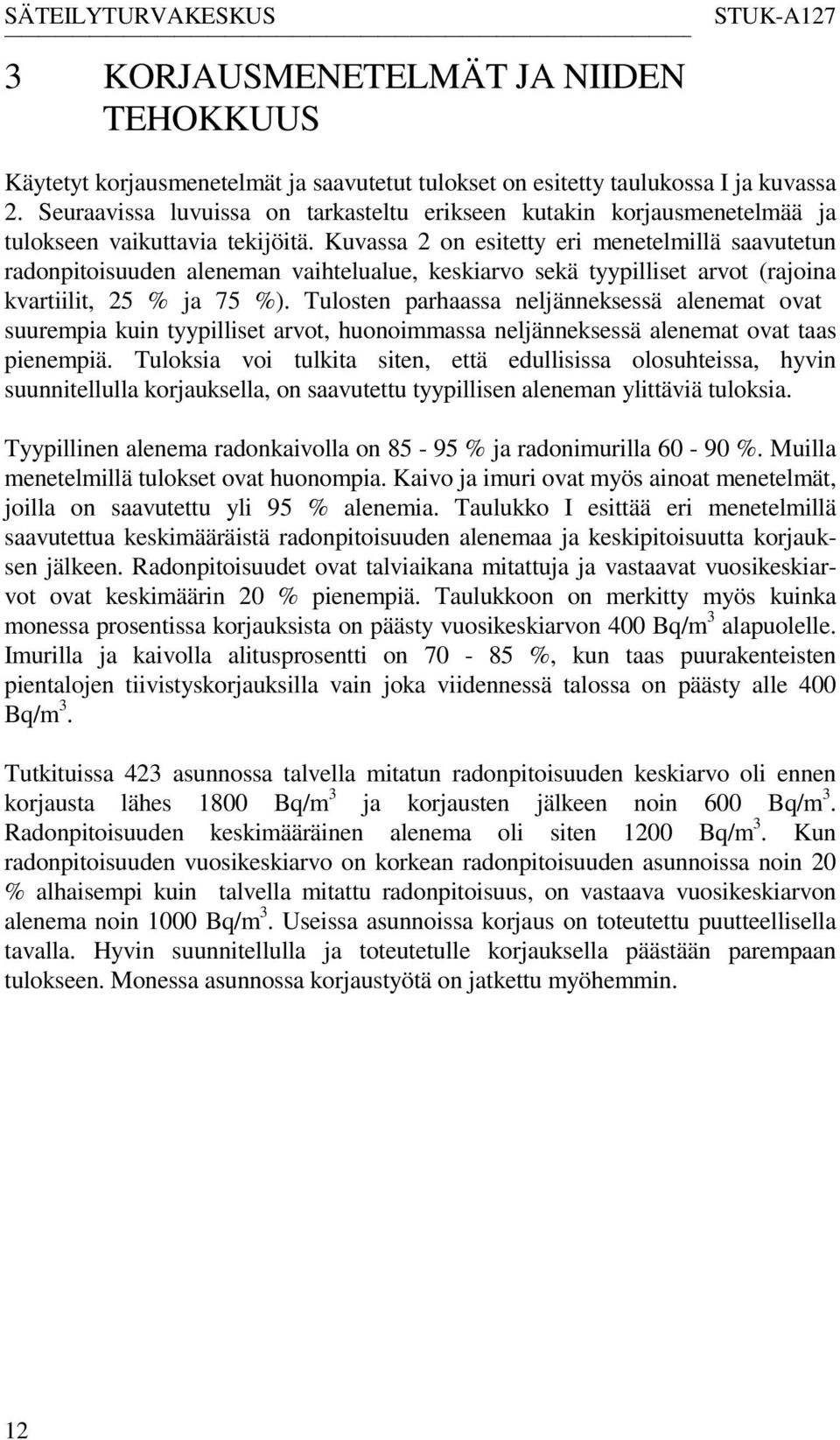 Kuvassa 2 on esitetty eri menetelmillä saavutetun radonpitoisuuden aleneman vaihtelualue, keskiarvo sekä tyypilliset arvot (rajoina kvartiilit, 25 % ja 75 %).