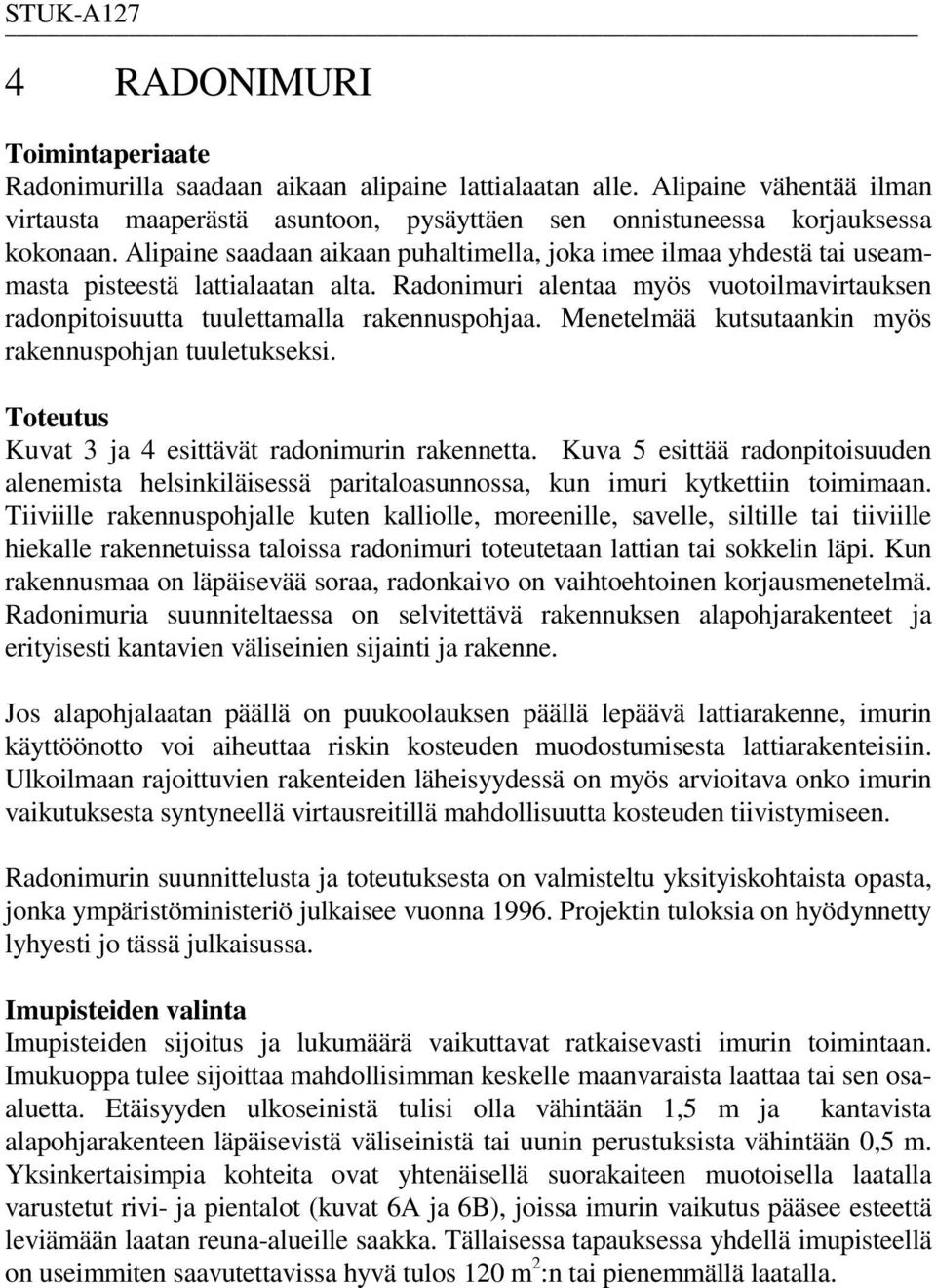 Alipaine saadaan aikaan puhaltimella, joka imee ilmaa yhdestä tai useammasta pisteestä lattialaatan alta. Radonimuri alentaa myös vuotoilmavirtauksen radonpitoisuutta tuulettamalla rakennuspohjaa.