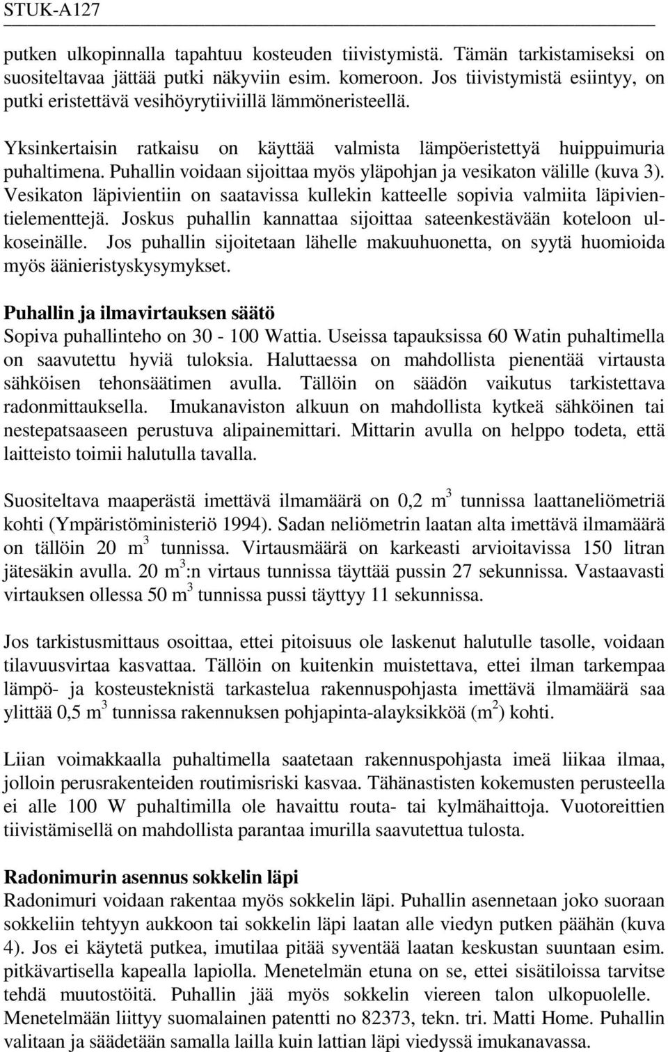 Puhallin voidaan sijoittaa myös yläpohjan ja vesikaton välille (kuva 3). Vesikaton läpivientiin on saatavissa kullekin katteelle sopivia valmiita läpivientielementtejä.