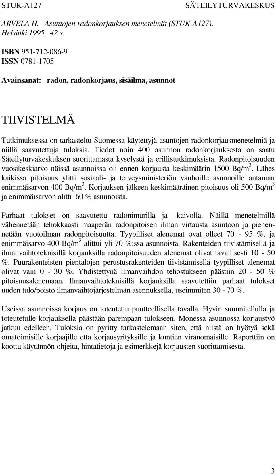 saavutettuja tuloksia. Tiedot noin 400 asunnon radonkorjauksesta on saatu Säteilyturvakeskuksen suorittamasta kyselystä ja erillistutkimuksista.