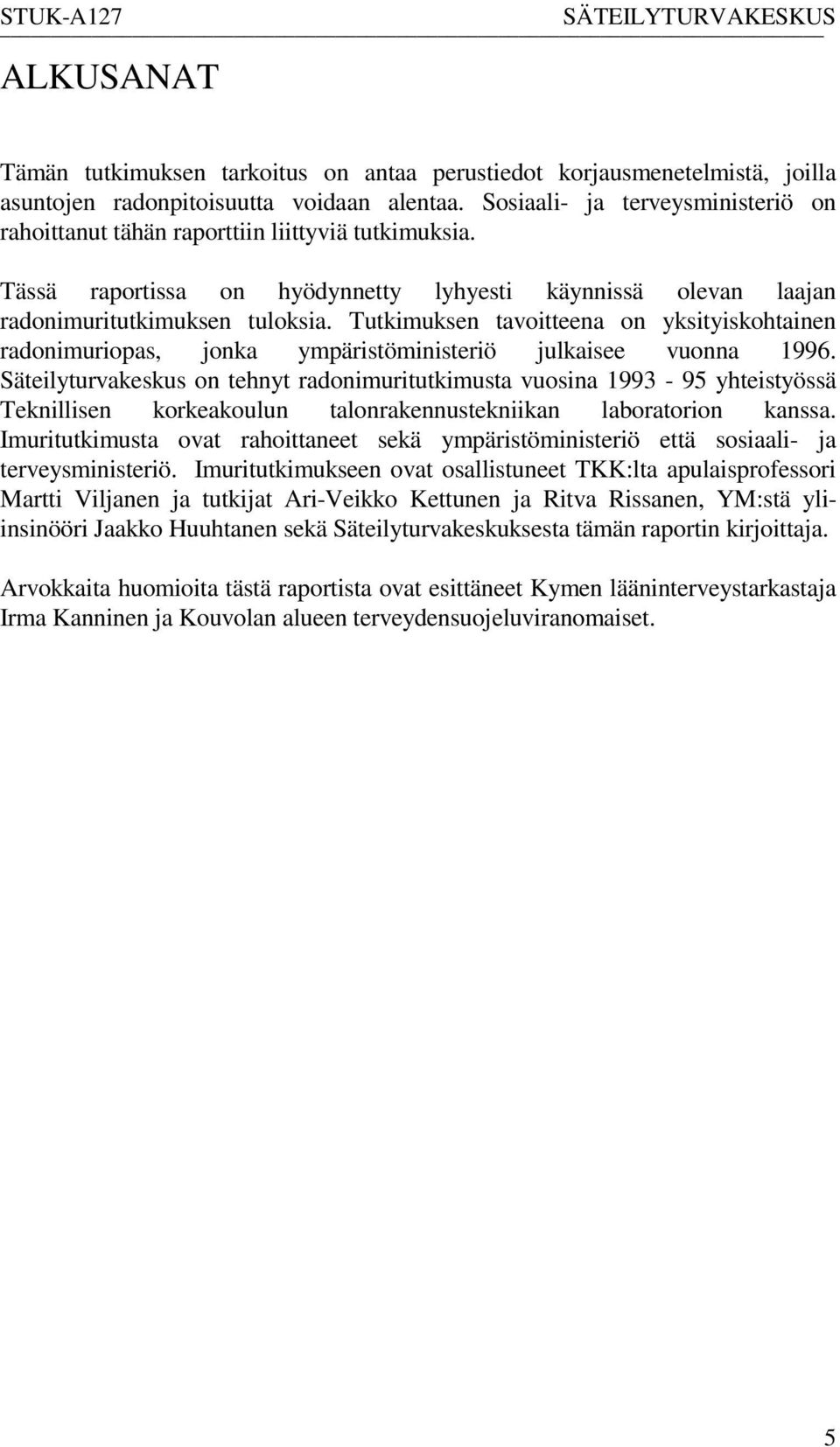 Tutkimuksen tavoitteena on yksityiskohtainen radonimuriopas, jonka ympäristöministeriö julkaisee vuonna 1996.