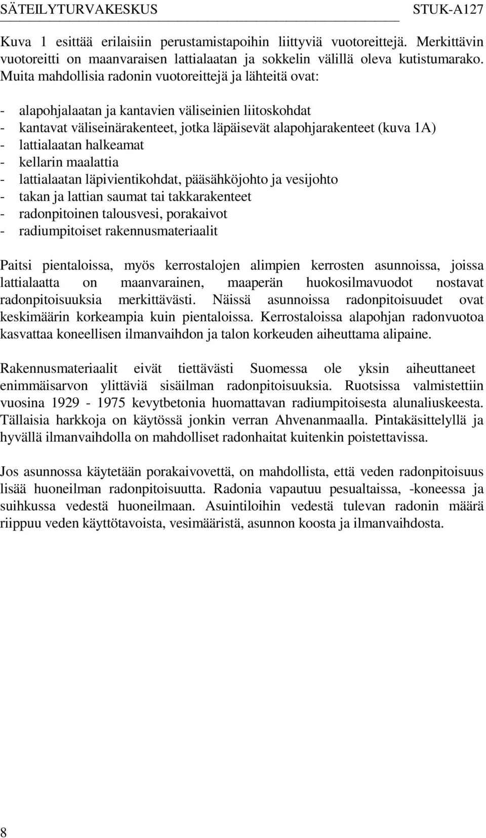 lattialaatan halkeamat - kellarin maalattia - lattialaatan läpivientikohdat, pääsähköjohto ja vesijohto - takan ja lattian saumat tai takkarakenteet - radonpitoinen talousvesi, porakaivot -