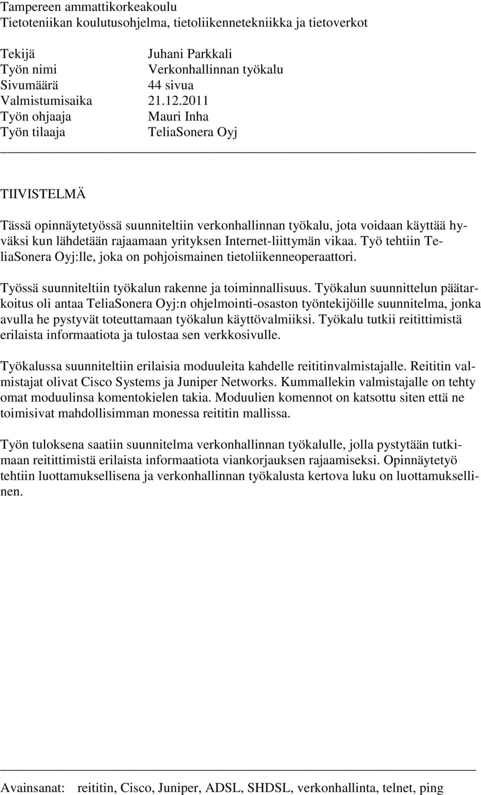 Internet-liittymän vikaa. Työ tehtiin TeliaSonera Oyj:lle, joka on pohjoismainen tietoliikenneoperaattori. Työssä suunniteltiin työkalun rakenne ja toiminnallisuus.