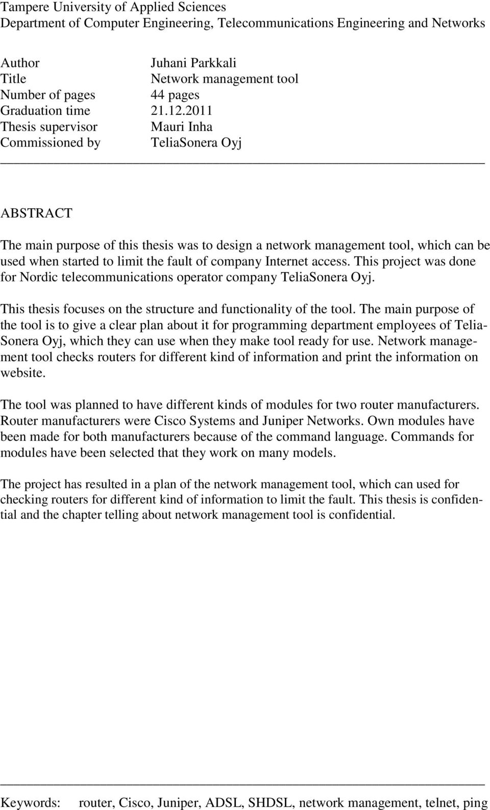 2011 Thesis supervisor Mauri Inha Commissioned by TeliaSonera Oyj ABSTRACT The main purpose of this thesis was to design a network management tool, which can be used when started to limit the fault