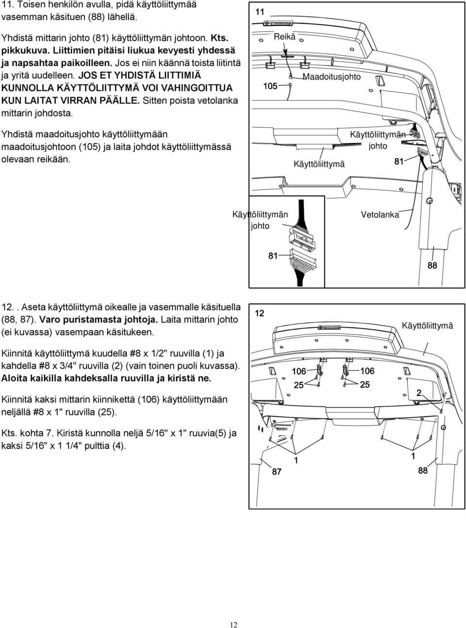 JOS ET YHDISTÄ LIITTIMIÄ KUNNOLLA KÄYTTÖLIITTYMÄ VOI VAHINGOITTUA KUN LAITAT VIRRAN PÄÄLLE. Sitten poista vetolanka mittarin johdosta.