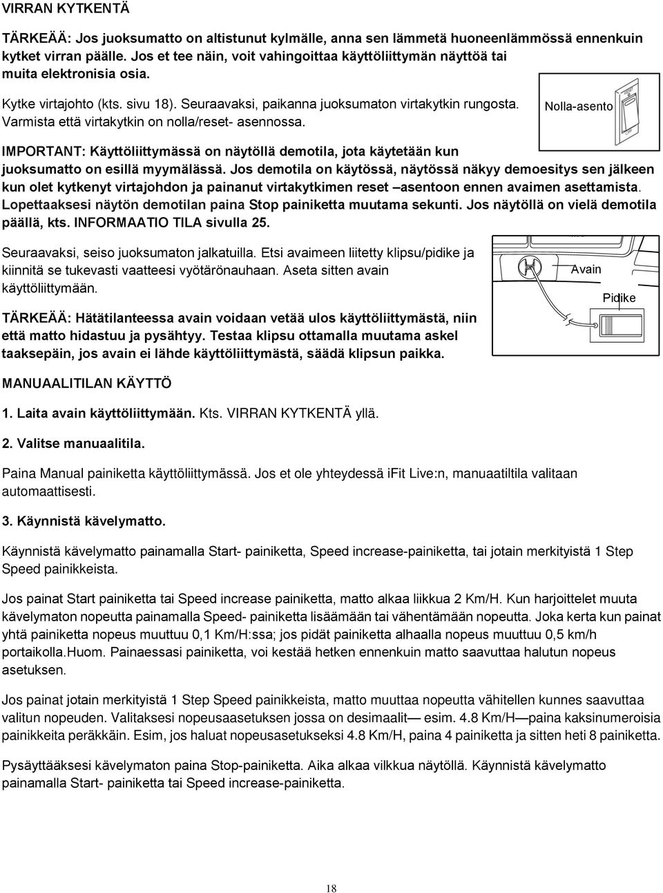 Varmista että virtakytkin on nolla/reset- asennossa. Nolla-asento Reset IMPORTANT: Käyttöliittymässä on näytöllä demotila, jota käytetään kun juoksumatto on esillä myymälässä.