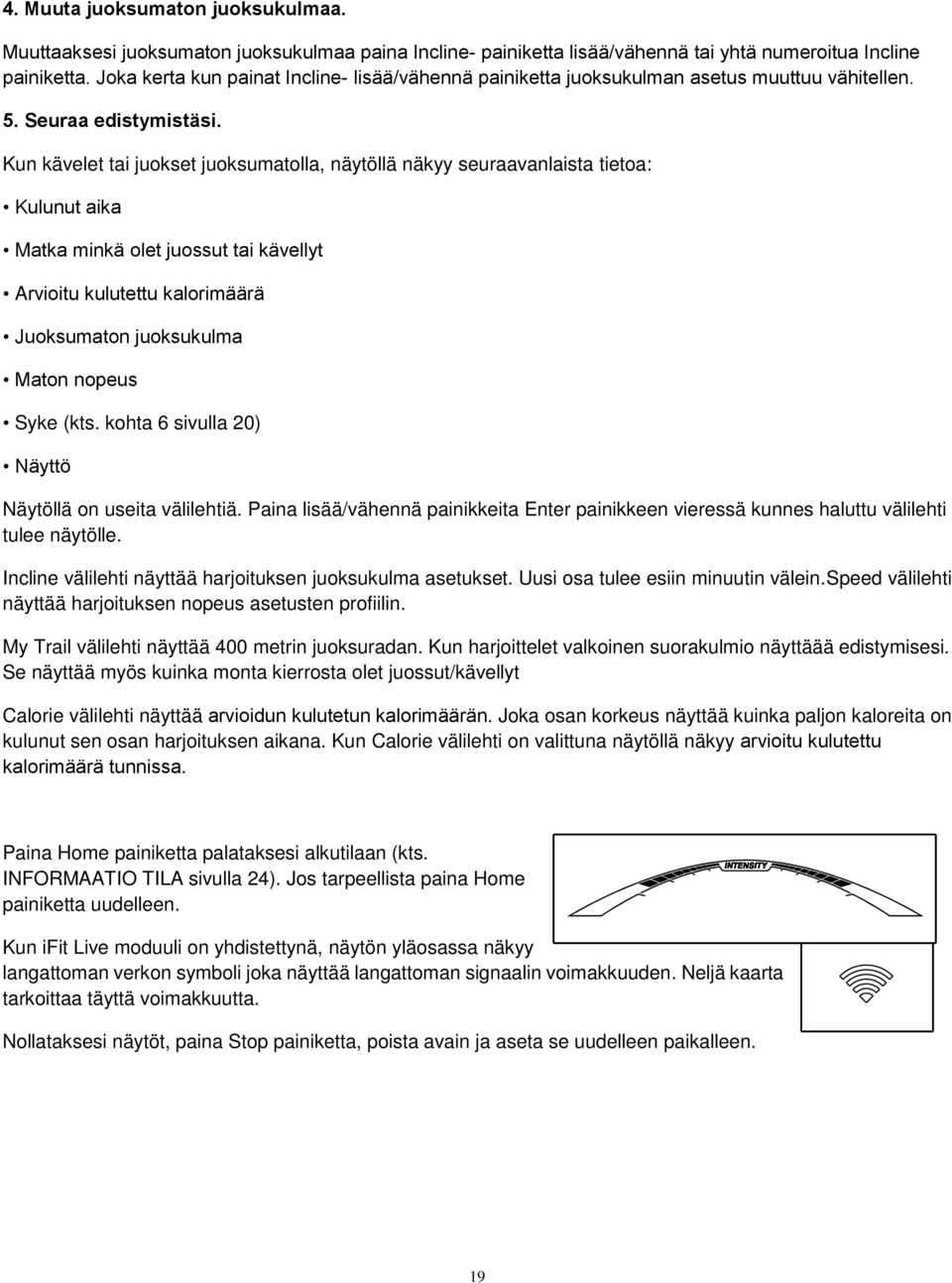 Kun kävelet tai juokset juoksumatolla, näytöllä näkyy seuraavanlaista tietoa: Kulunut aika Matka minkä olet juossut tai kävellyt Arvioitu kulutettu kalorimäärä Juoksumaton juoksukulma Maton nopeus