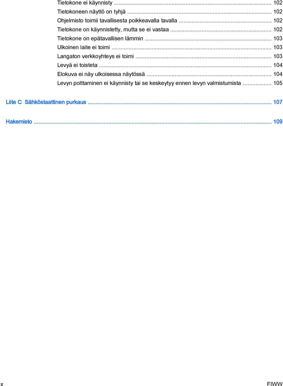 .. 103 Langaton verkkoyhteys ei toimi... 103 Levyä ei toisteta... 104 Elokuva ei näy ulkoisessa näytössä.