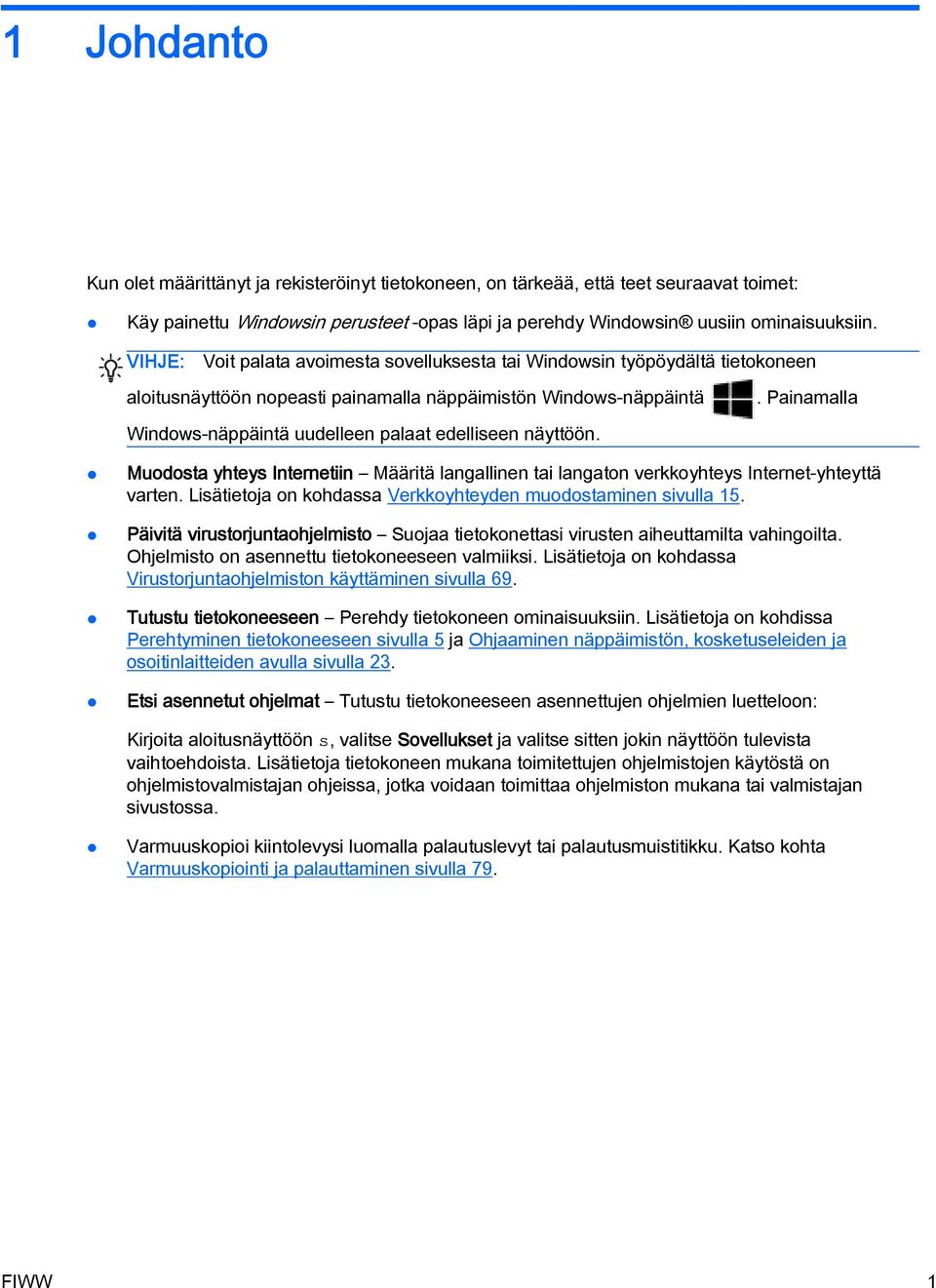 Painamalla Windows-näppäintä uudelleen palaat edelliseen näyttöön. Muodosta yhteys Internetiin Määritä langallinen tai langaton verkkoyhteys Internet-yhteyttä varten.